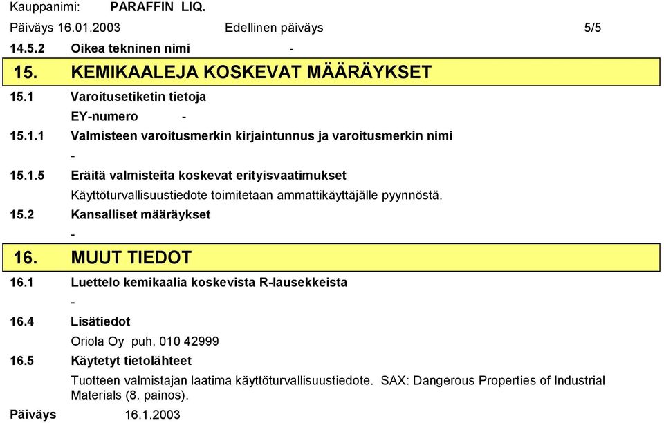 MUUT TIEDOT 16.1 Luettelo kemikaalia koskevista Rlausekkeista 16.4 Lisätiedot Oriola Oy puh. 010 42999 16.