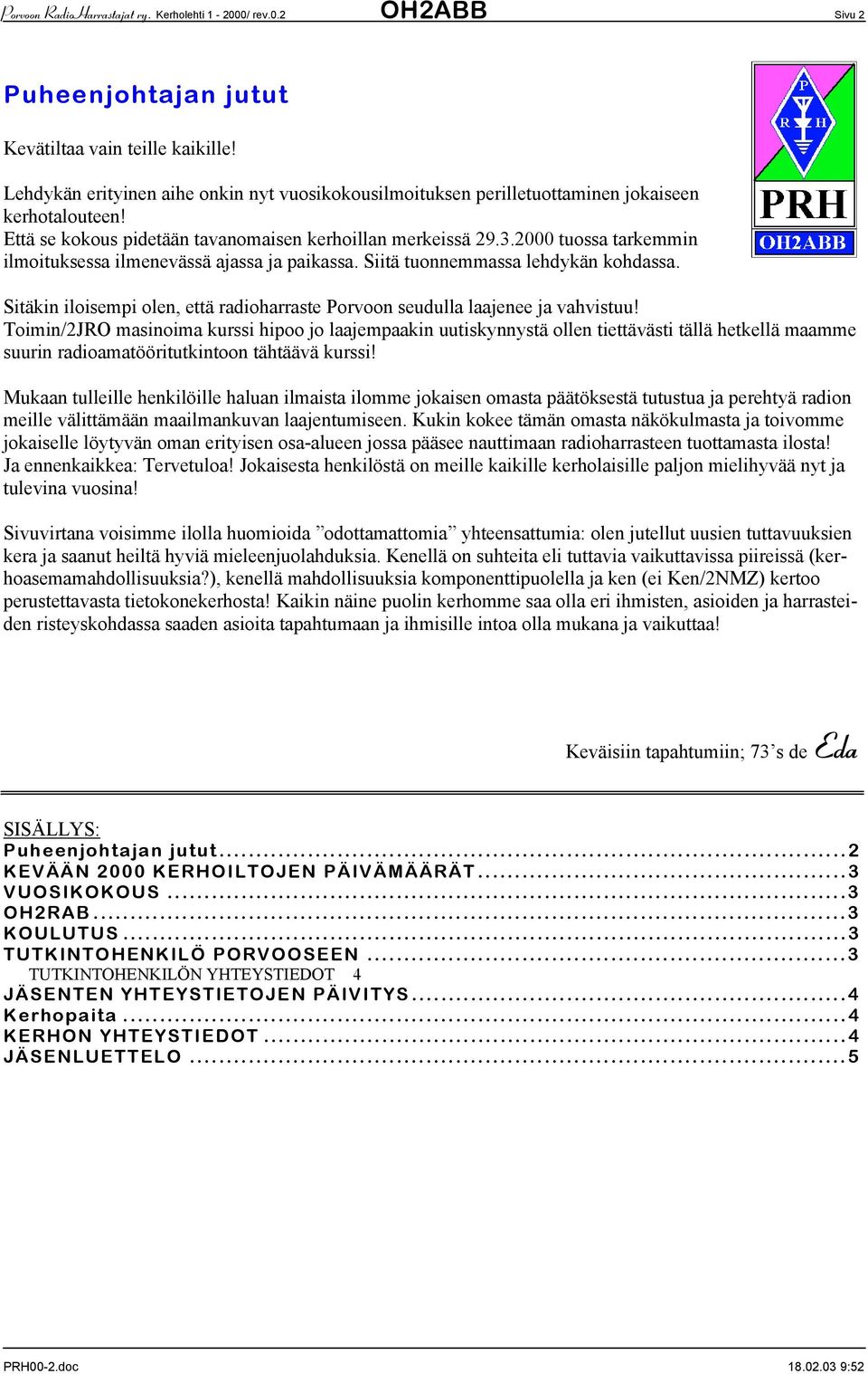 2000 tuossa tarkemmin ilmoituksessa ilmenevässä ajassa ja paikassa. Siitä tuonnemmassa lehdykän kohdassa. Sitäkin iloisempi olen, että radioharraste Porvoon seudulla laajenee ja vahvistuu!