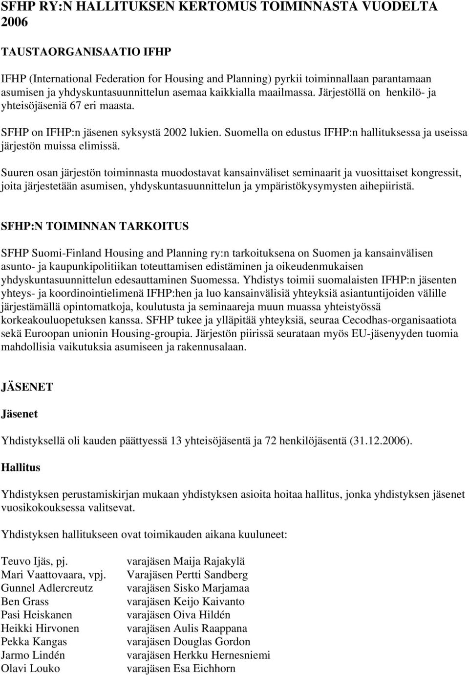 Suomella on edustus IFHP:n hallituksessa ja useissa järjestön muissa elimissä.