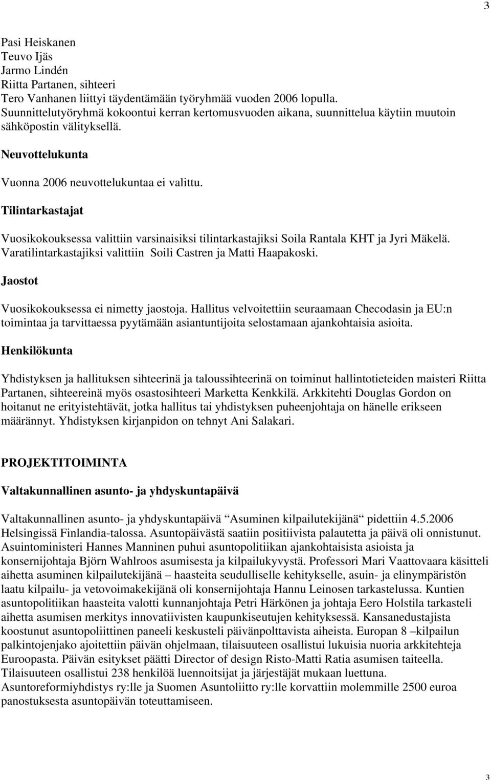 Tilintarkastajat Vuosikokouksessa valittiin varsinaisiksi tilintarkastajiksi Soila Rantala KHT ja Jyri Mäkelä. Varatilintarkastajiksi valittiin Soili Castren ja Matti Haapakoski.