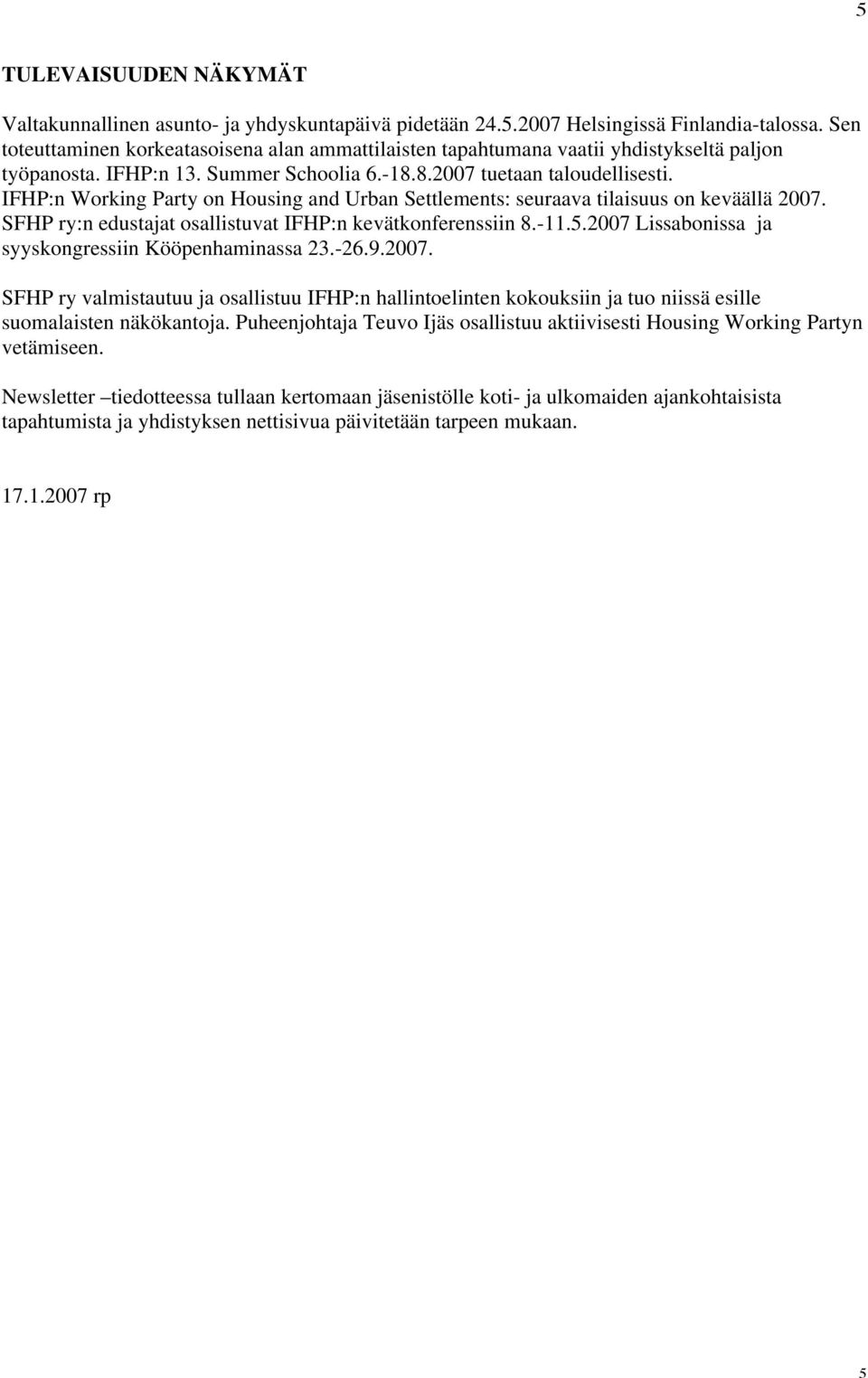 IFHP:n Working Party on Housing and Urban Settlements: seuraava tilaisuus on keväällä 2007. SFHP ry:n edustajat osallistuvat IFHP:n kevätkonferenssiin 8.-11.5.