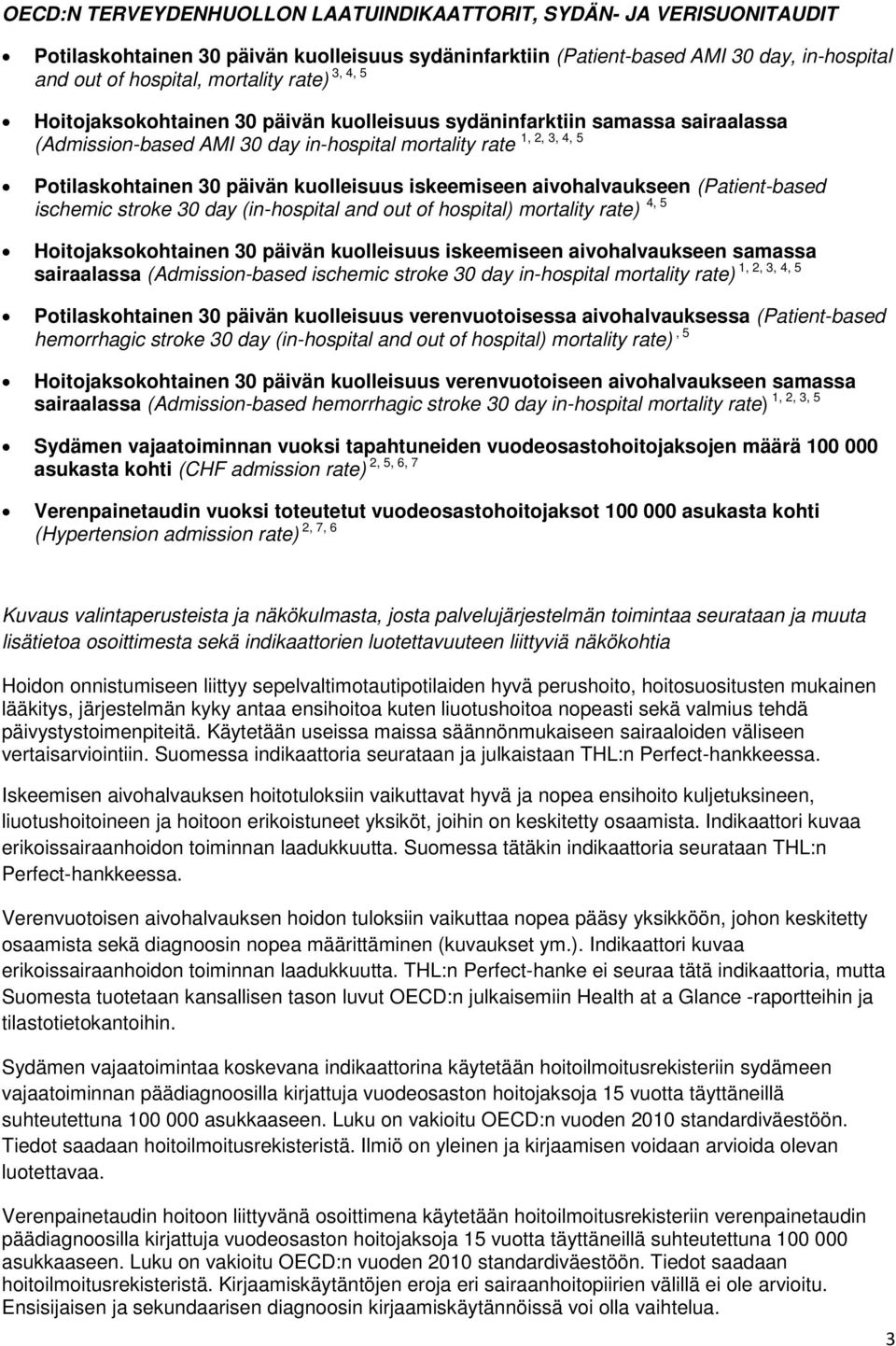 aivohalvaukseen (Patient-based ischemic stroke 30 day (in-hospital and out of hospital) mortality rate) 4, 5 Hoitojaksokohtainen 30 päivän kuolleisuus iskeemiseen aivohalvaukseen samassa sairaalassa