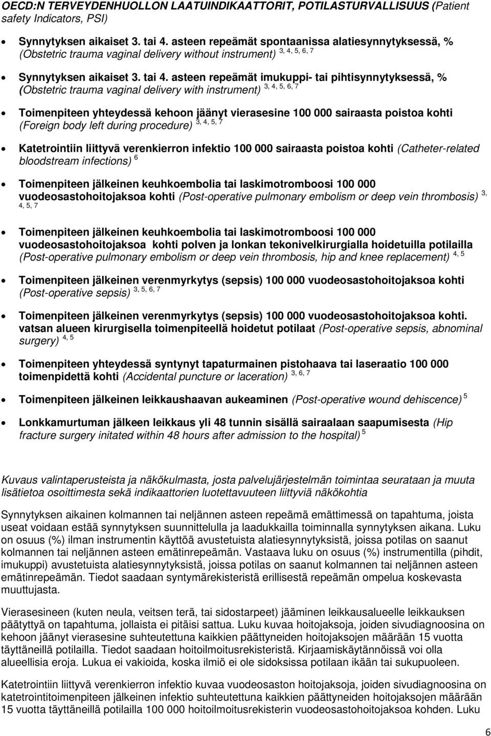 asteen repeämät imukuppi- tai pihtisynnytyksessä, % 3, 4, 5, 6, 7 (Obstetric trauma vaginal delivery with instrument) Toimenpiteen yhteydessä kehoon jäänyt vierasesine 100 000 sairaasta poistoa kohti