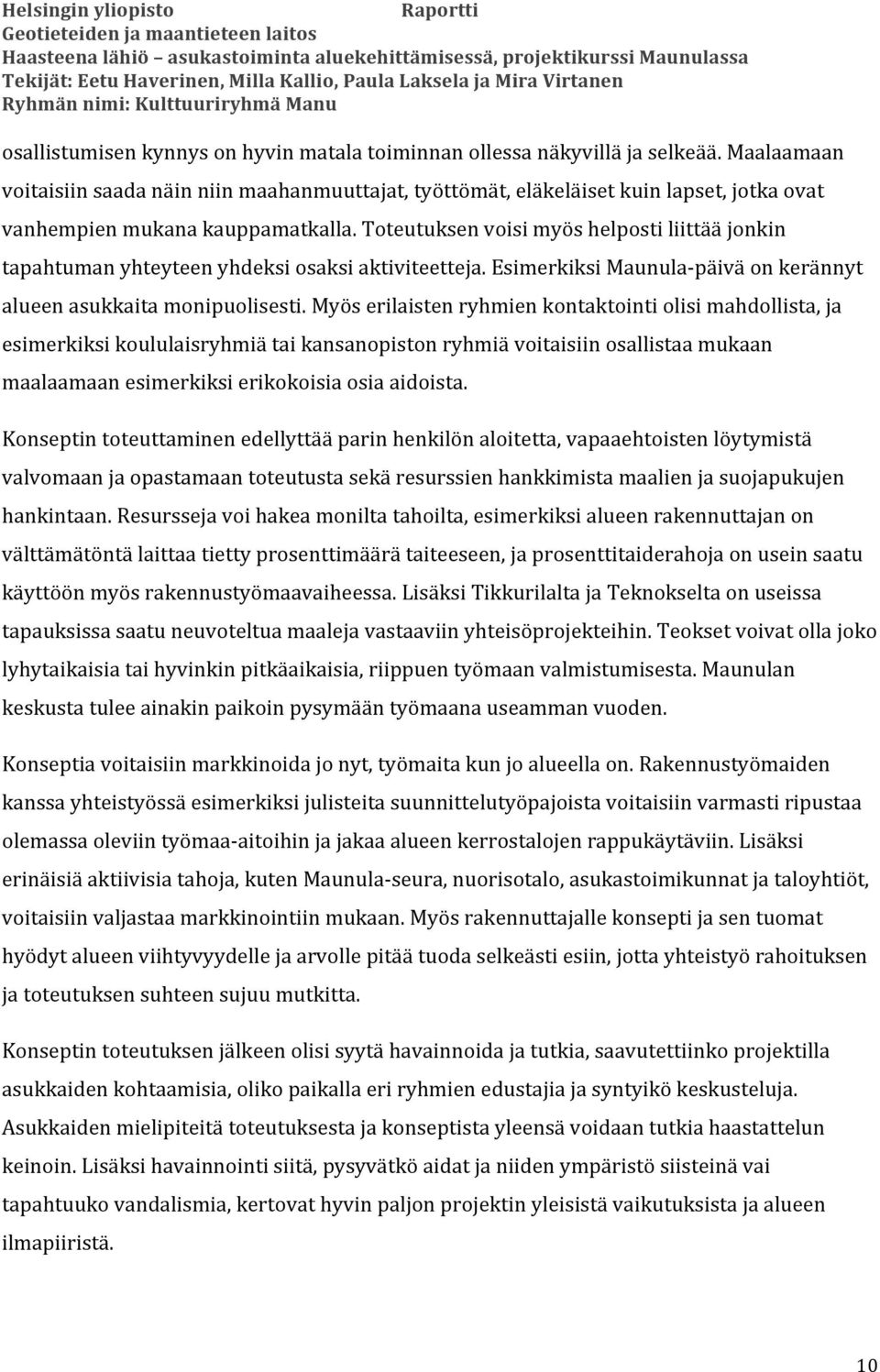 Toteutuksen voisi myös helposti liittää jonkin tapahtuman yhteyteen yhdeksi osaksi aktiviteetteja. Esimerkiksi Maunula- päivä on kerännyt alueen asukkaita monipuolisesti.