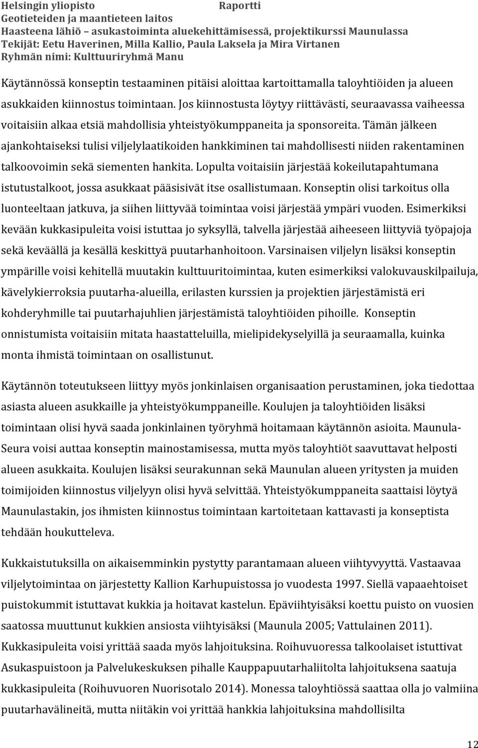 Tämän jälkeen ajankohtaiseksi tulisi viljelylaatikoiden hankkiminen tai mahdollisesti niiden rakentaminen talkoovoimin sekä siementen hankita.