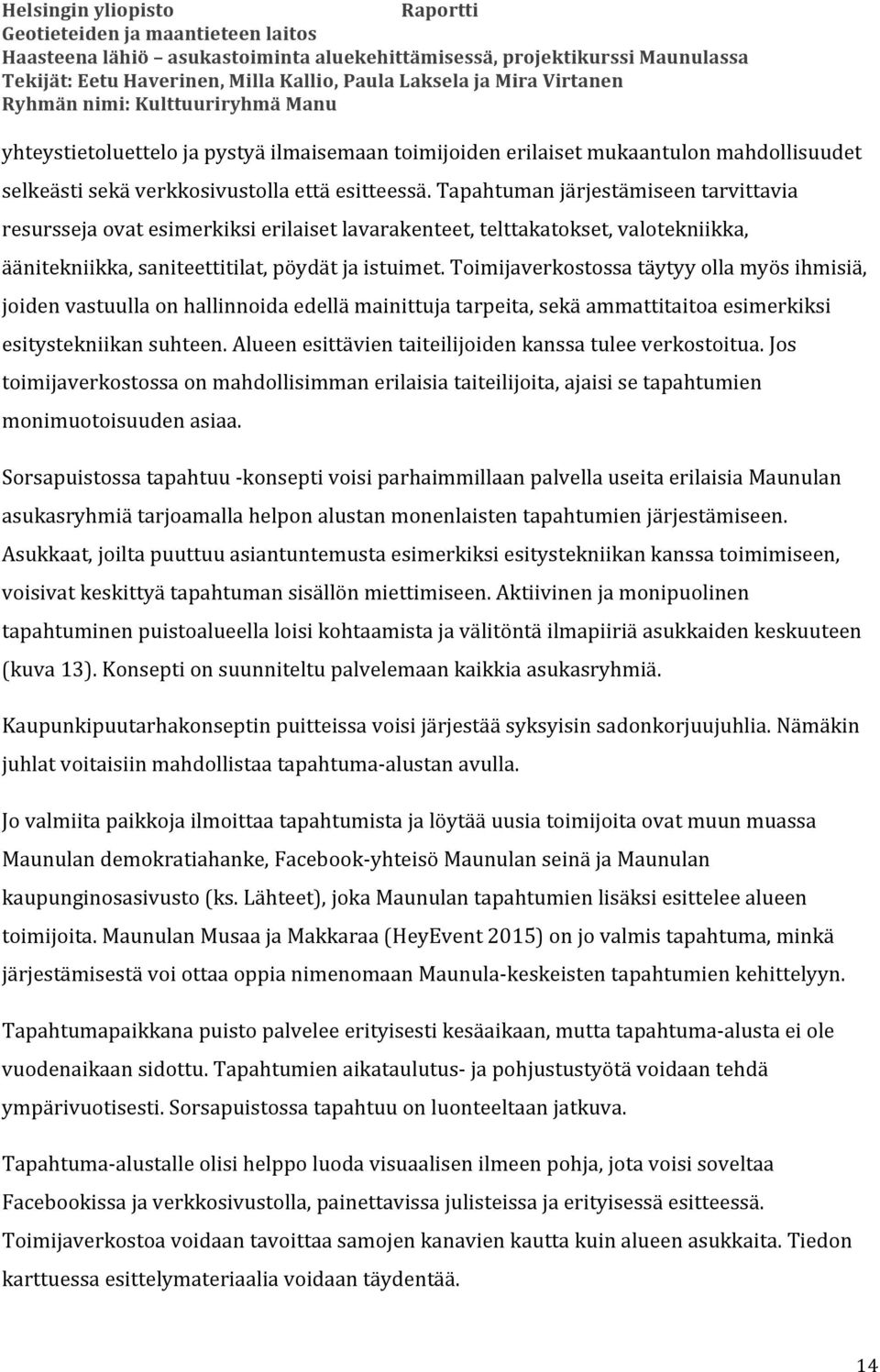 Toimijaverkostossa täytyy olla myös ihmisiä, joiden vastuulla on hallinnoida edellä mainittuja tarpeita, sekä ammattitaitoa esimerkiksi esitystekniikan suhteen.