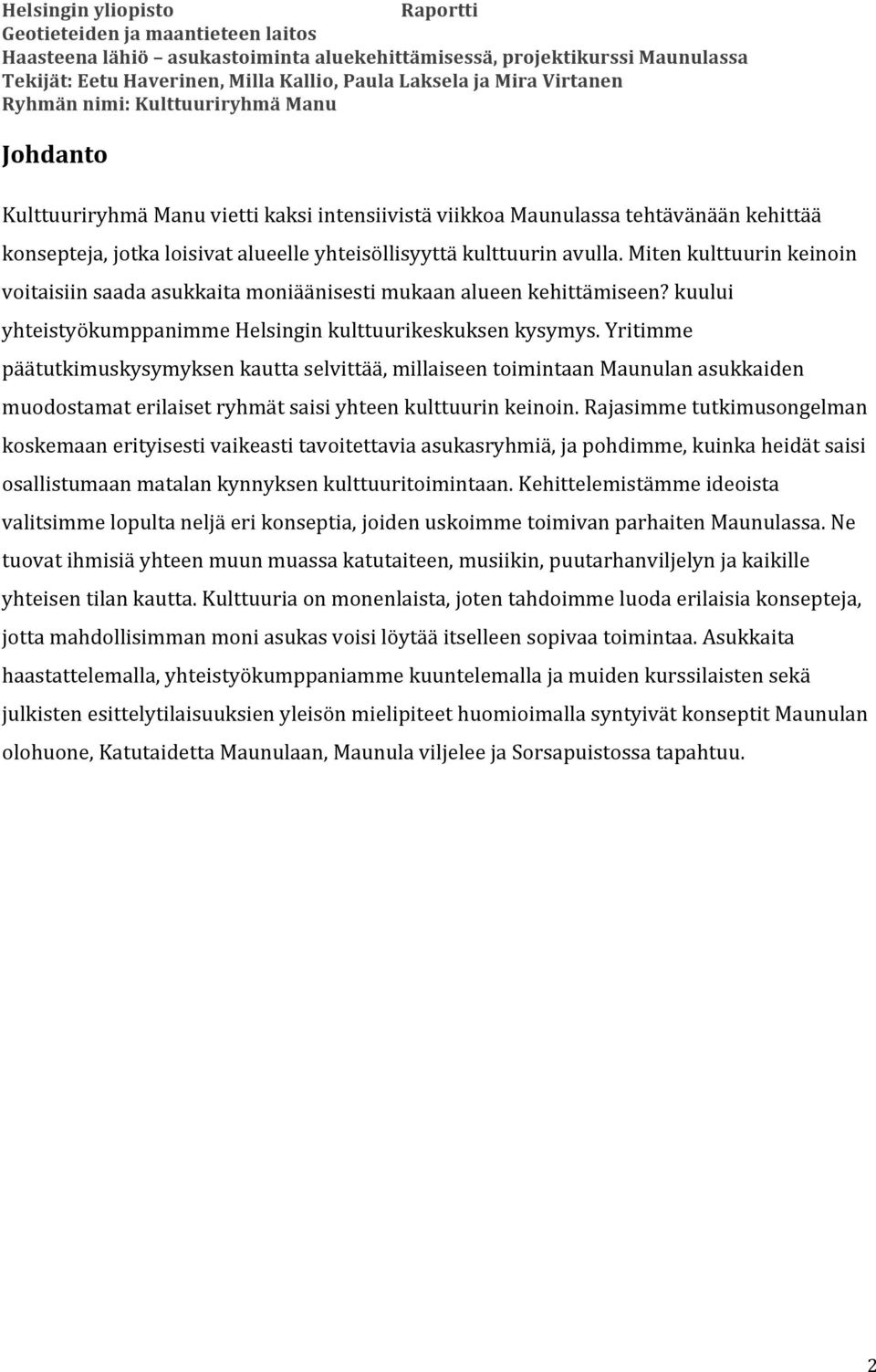 Yritimme päätutkimuskysymyksen kautta selvittää, millaiseen toimintaan Maunulan asukkaiden muodostamat erilaiset ryhmät saisi yhteen kulttuurin keinoin.