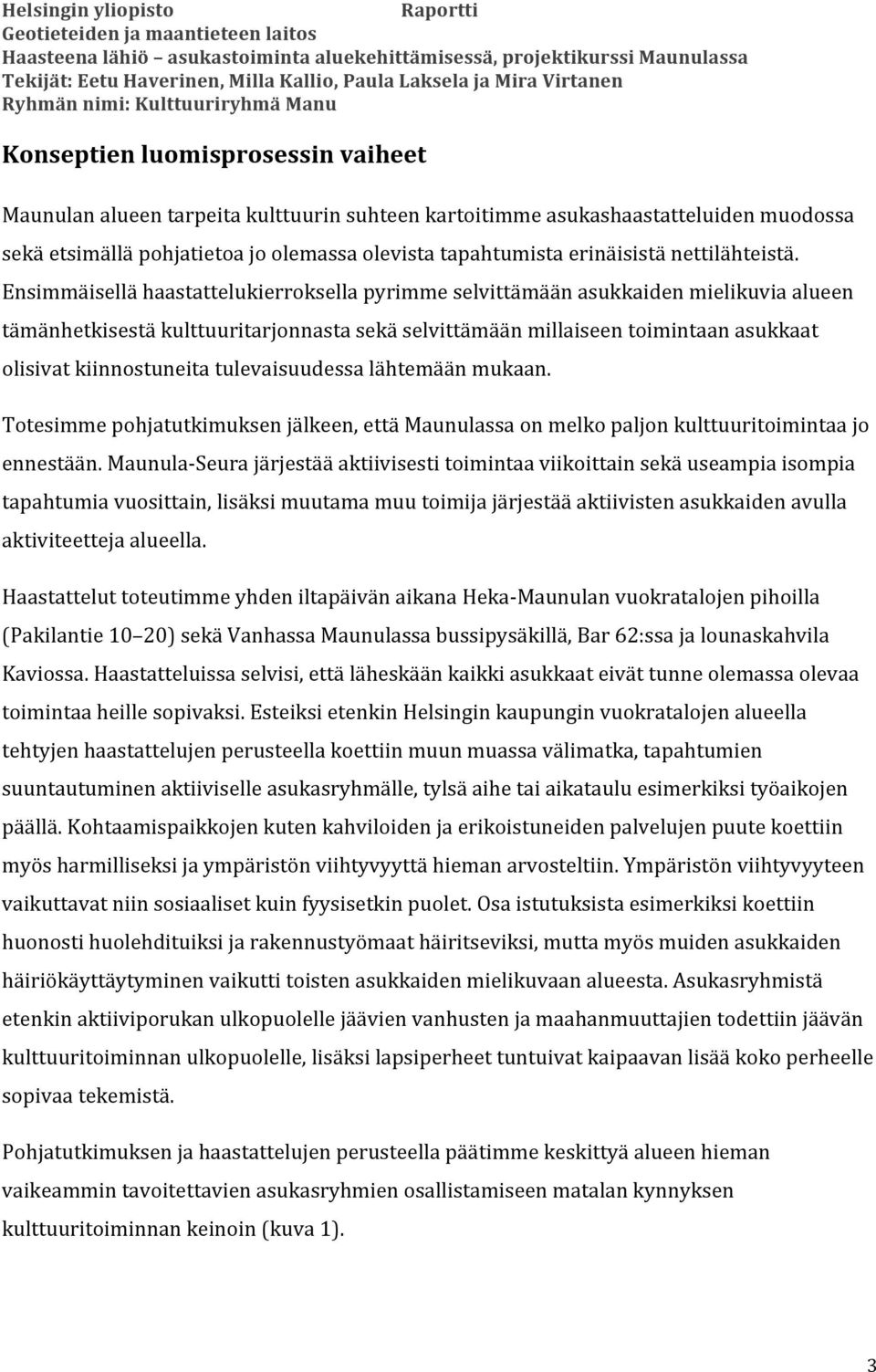 Ensimmäisellä haastattelukierroksella pyrimme selvittämään asukkaiden mielikuvia alueen tämänhetkisestä kulttuuritarjonnasta sekä selvittämään millaiseen toimintaan asukkaat olisivat kiinnostuneita