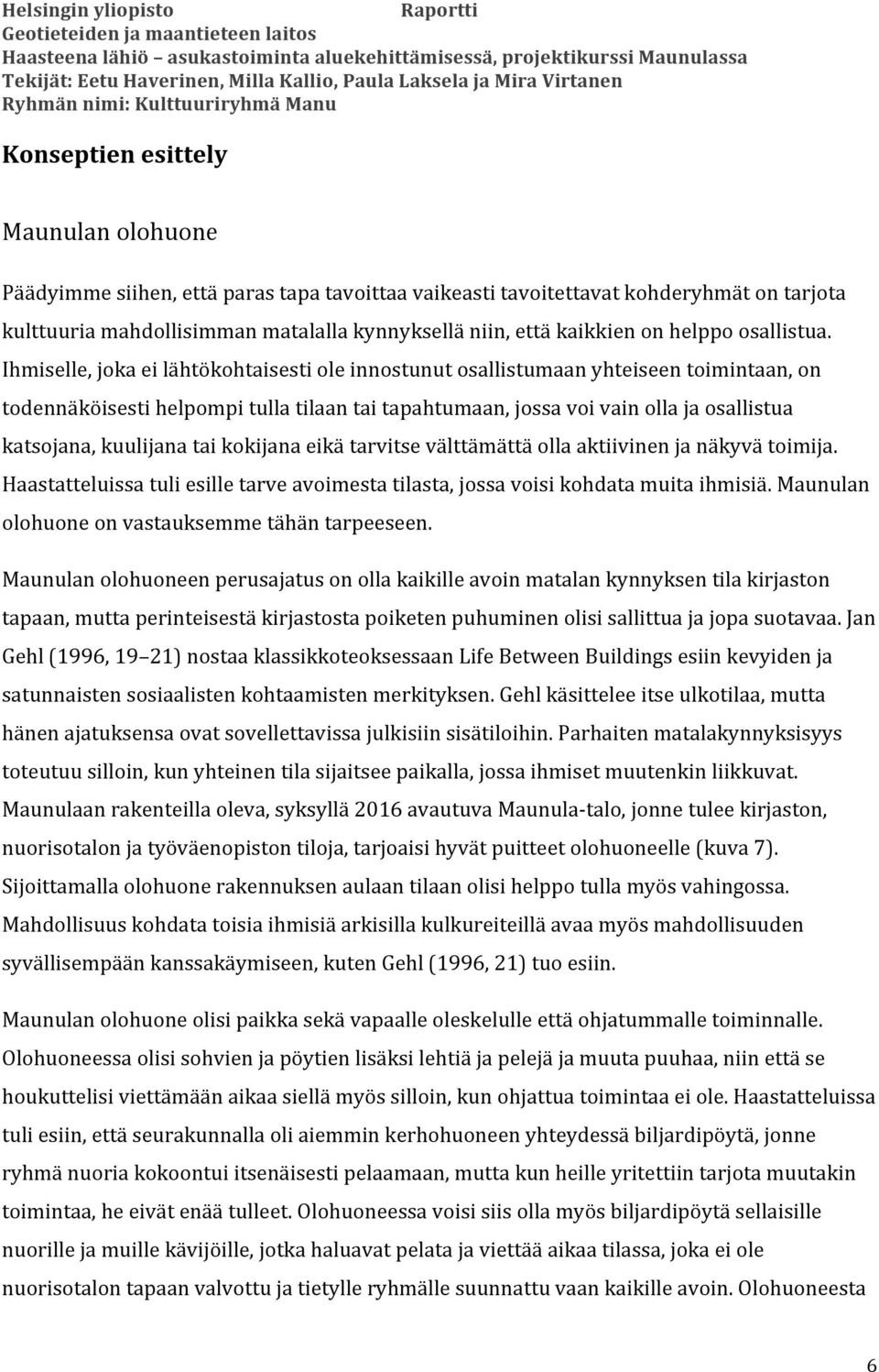 Ihmiselle, joka ei lähtökohtaisesti ole innostunut osallistumaan yhteiseen toimintaan, on todennäköisesti helpompi tulla tilaan tai tapahtumaan, jossa voi vain olla ja osallistua katsojana, kuulijana