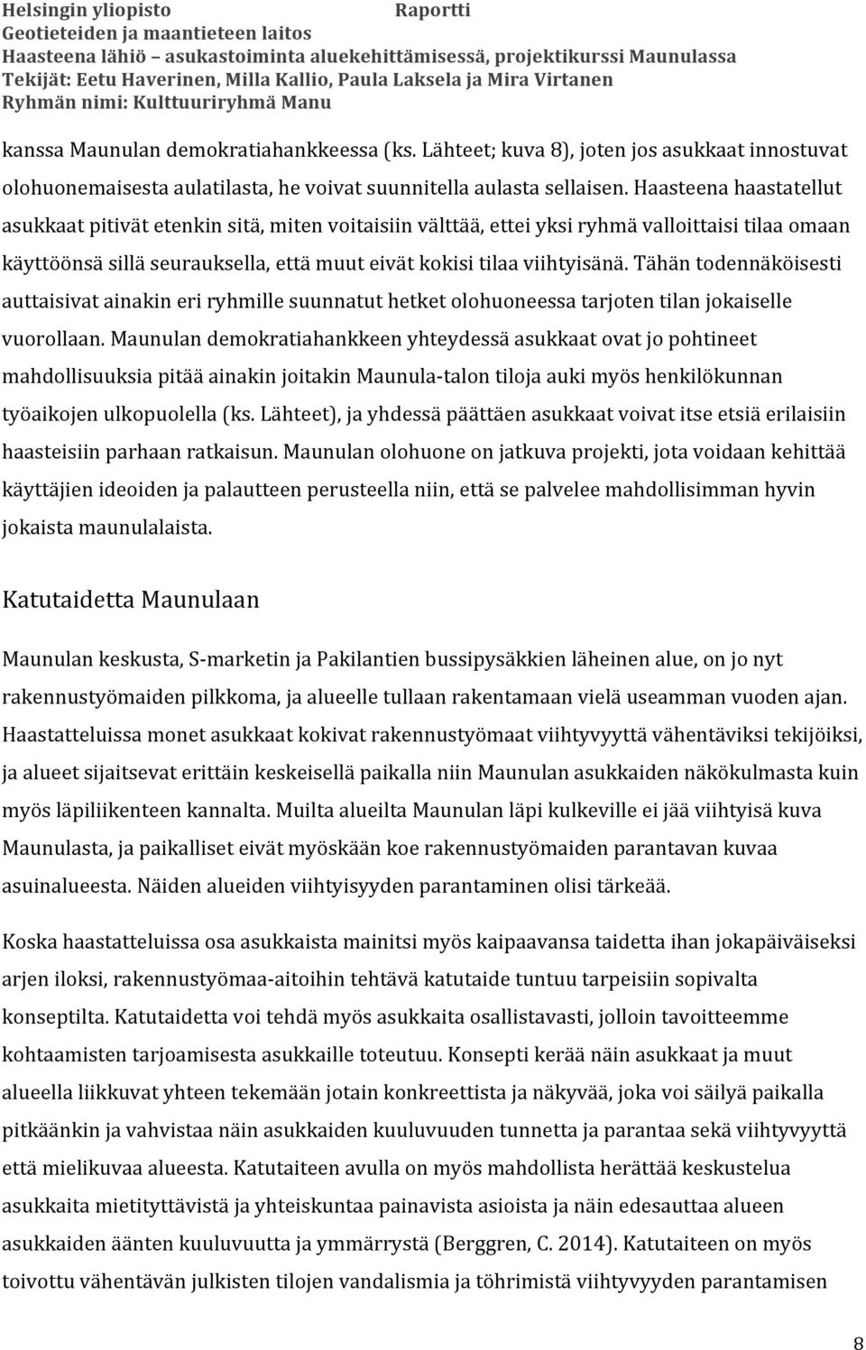 Tähän todennäköisesti auttaisivat ainakin eri ryhmille suunnatut hetket olohuoneessa tarjoten tilan jokaiselle vuorollaan.