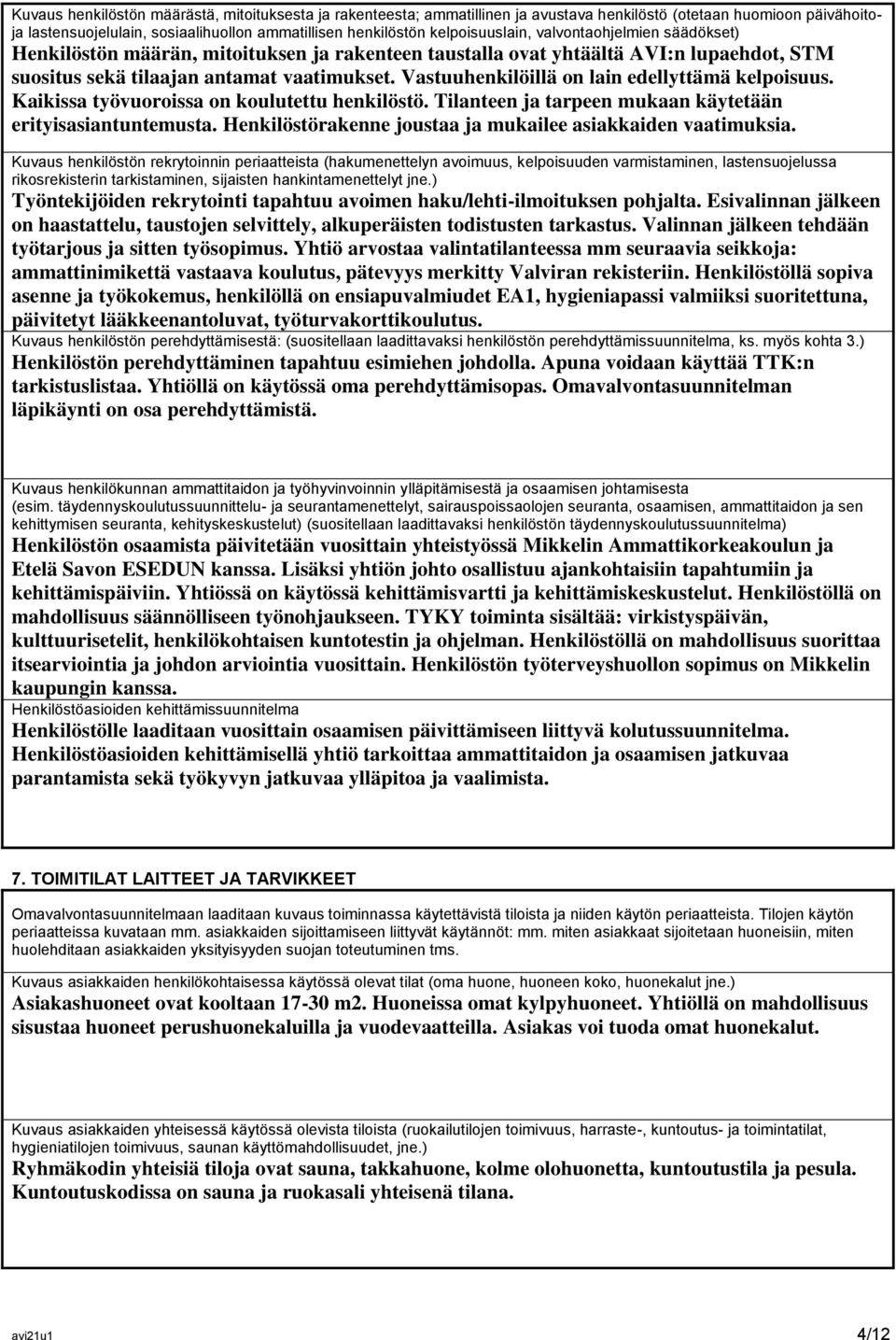 Vastuuhenkilöillä on lain edellyttämä kelpoisuus. Kaikissa työvuoroissa on koulutettu henkilöstö. Tilanteen ja tarpeen mukaan käytetään erityisasiantuntemusta.