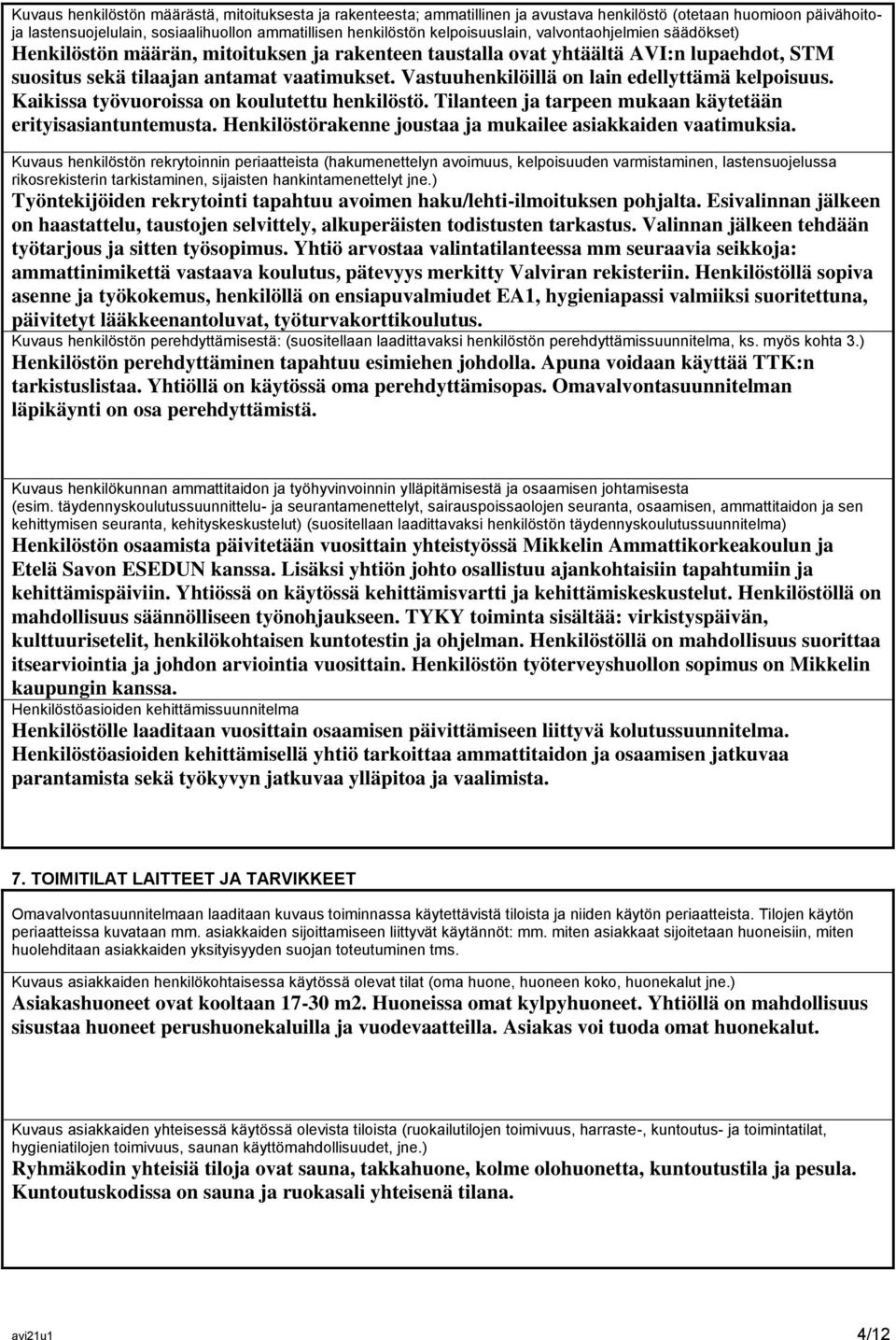 Vastuuhenkilöillä on lain edellyttämä kelpoisuus. Kaikissa työvuoroissa on koulutettu henkilöstö. Tilanteen ja tarpeen mukaan käytetään erityisasiantuntemusta.