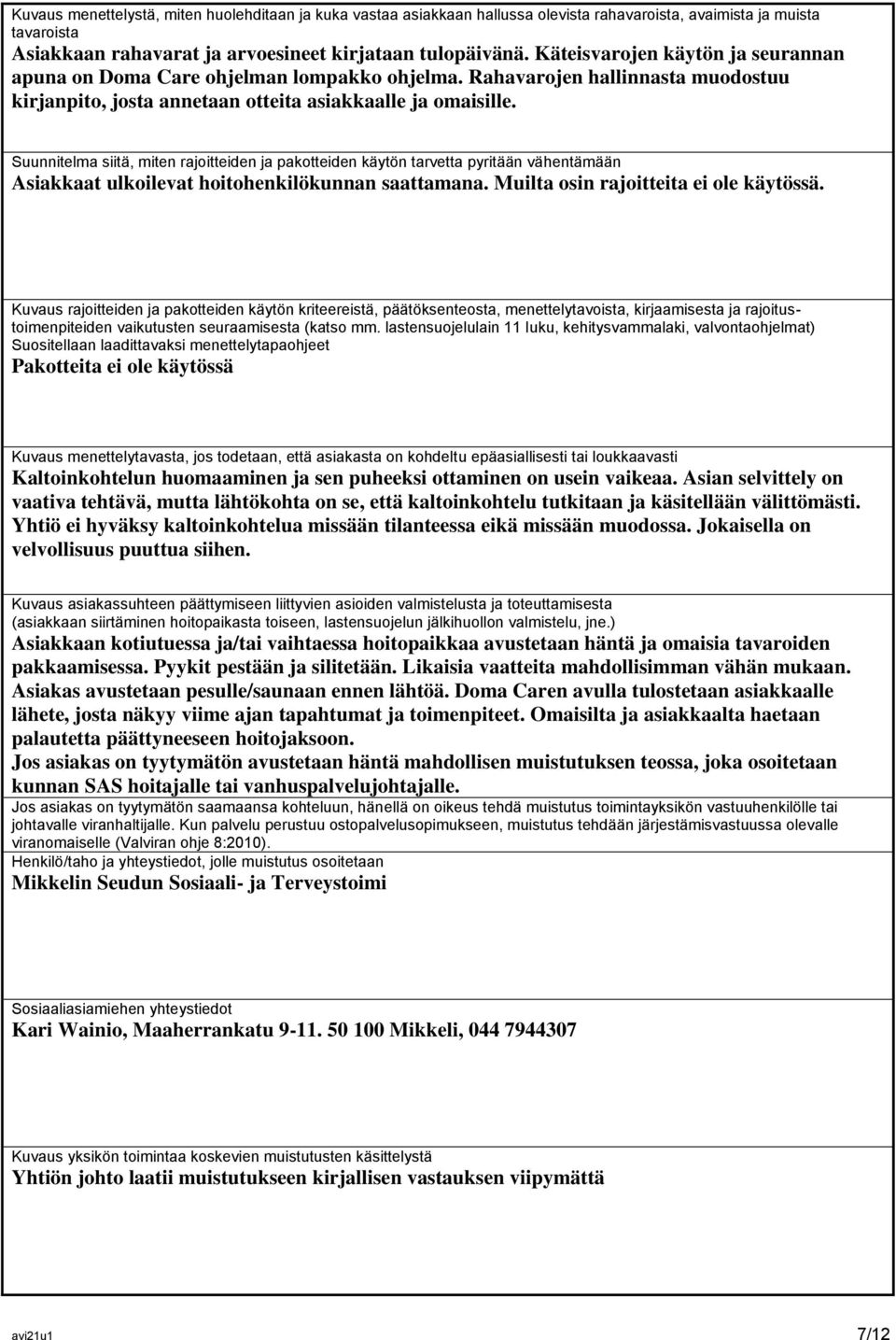 Suunnitelma siitä, miten rajoitteiden ja pakotteiden käytön tarvetta pyritään vähentämään Asiakkaat ulkoilevat hoitohenkilökunnan saattamana. Muilta osin rajoitteita ei ole käytössä.