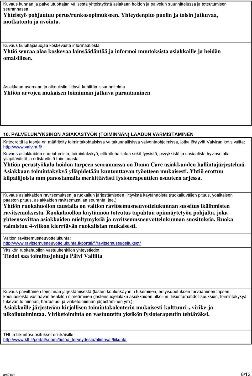 Kuvaus kuluttajasuojaa koskevasta informaatiosta Yhtiö seuraa alaa koskevaa lainsäädäntöä ja informoi muutoksista asiakkaille ja heidän omaisilleen.