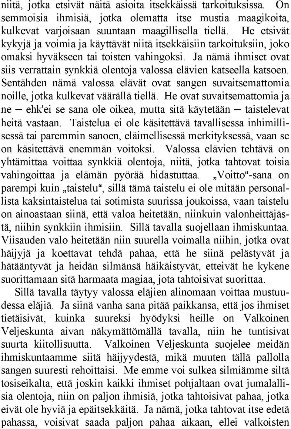 Ja nämä ihmiset ovat siis verrattain synkkiä olentoja valossa elävien katseella katsoen. Sentähden nämä valossa elävät ovat sangen suvaitsemattomia noille, jotka kulkevat väärällä tiellä.