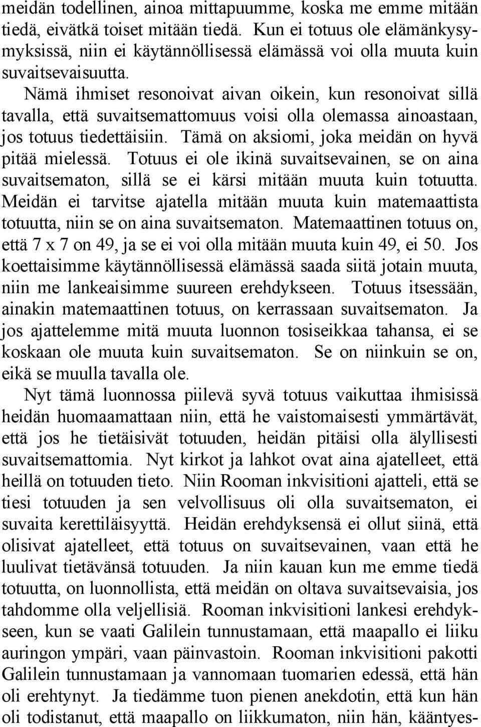 Nämä ihmiset resonoivat aivan oikein, kun resonoivat sillä tavalla, että suvaitsemattomuus voisi olla olemassa ainoastaan, jos totuus tiedettäisiin.