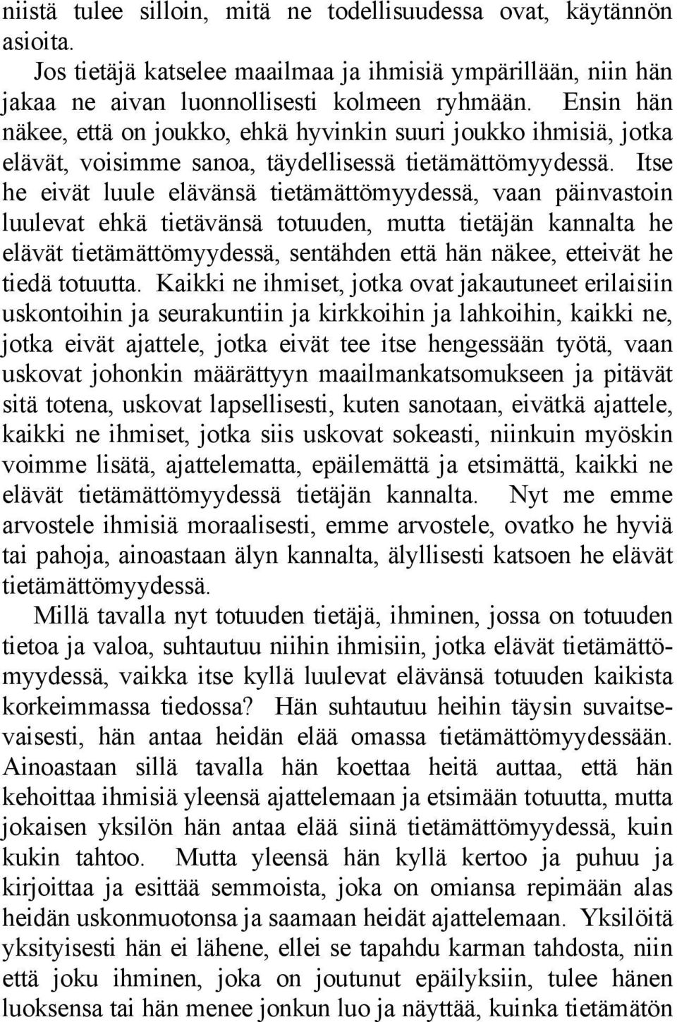 Itse he eivät luule elävänsä tietämättömyydessä, vaan päinvastoin luulevat ehkä tietävänsä totuuden, mutta tietäjän kannalta he elävät tietämättömyydessä, sentähden että hän näkee, etteivät he tiedä