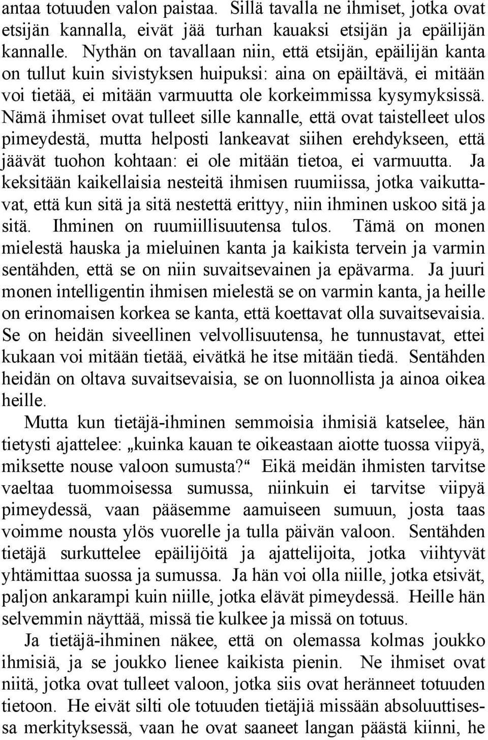 Nämä ihmiset ovat tulleet sille kannalle, että ovat taistelleet ulos pimeydestä, mutta helposti lankeavat siihen erehdykseen, että jäävät tuohon kohtaan: ei ole mitään tietoa, ei varmuutta.
