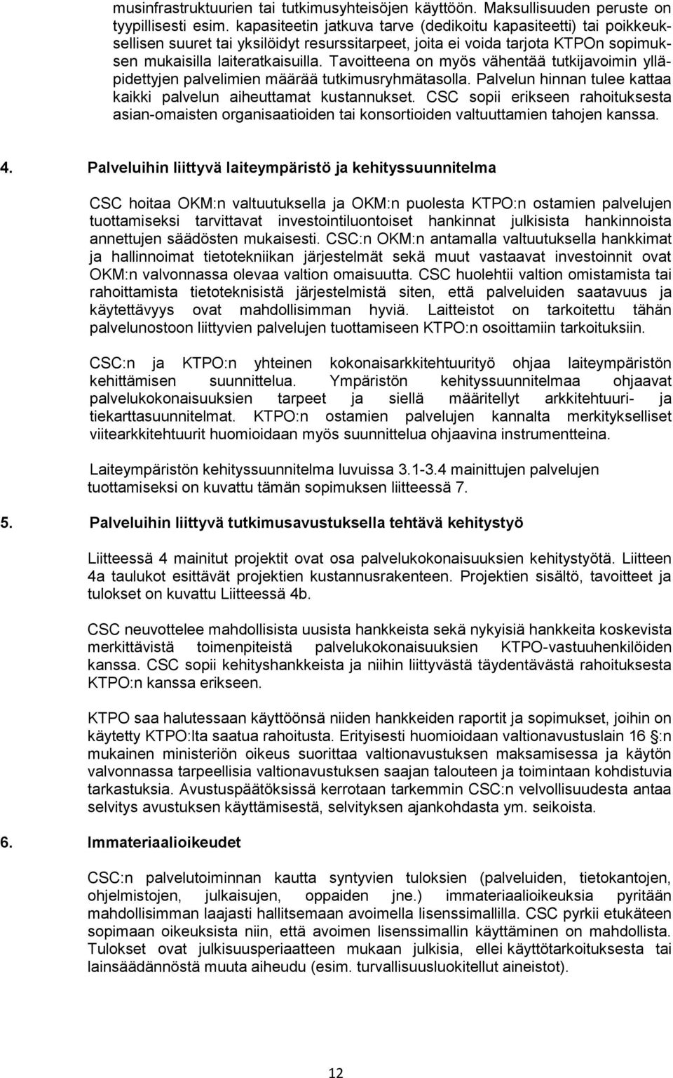 Tavoitteena on myös vähentää tutkijavoimin ylläpidettyjen palvelimien määrää tutkimusryhmätasolla. Palvelun hinnan tulee kattaa kaikki palvelun aiheuttamat kustannukset.