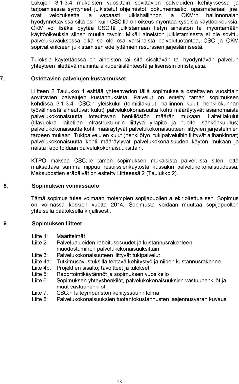 OKM voi lisäksi pyytää CSC:tä julkistamaan tietyn aineiston tai myöntämään käyttöoikeuksia siihen muulla tavoin.