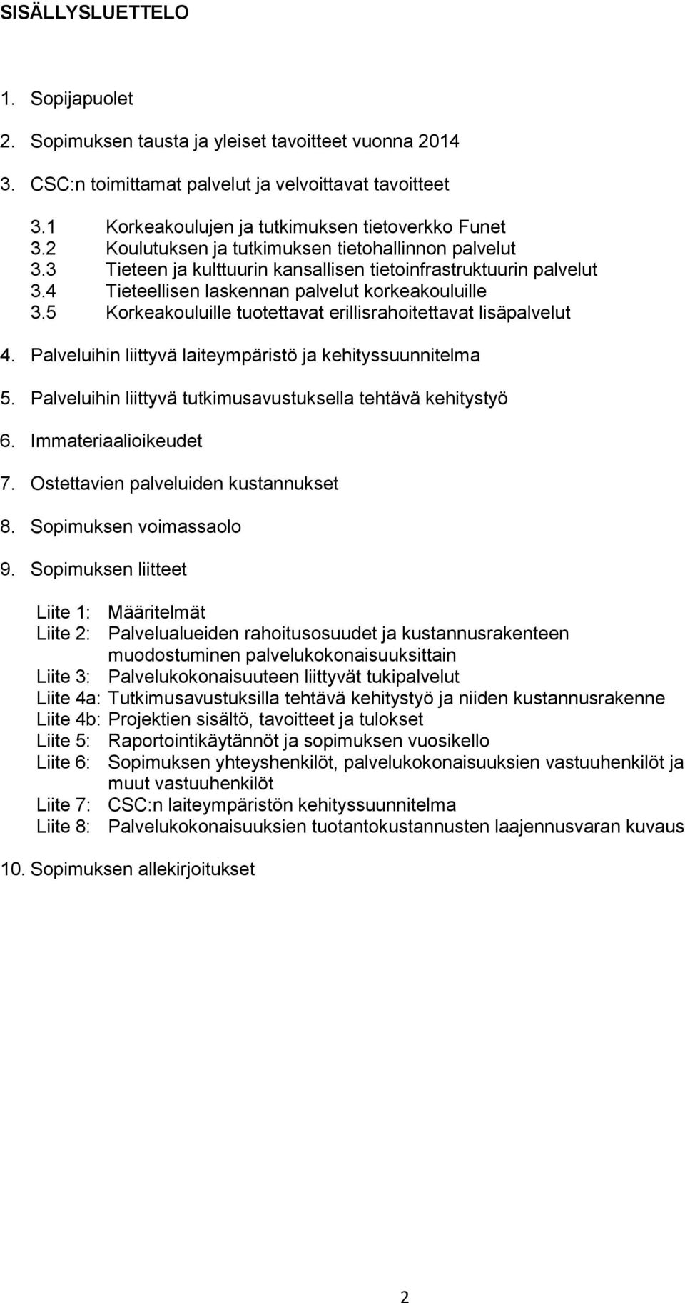 5 Korkeakouluille tuotettavat erillisrahoitettavat lisäpalvelut 4. Palveluihin liittyvä laiteympäristö ja kehityssuunnitelma 5. Palveluihin liittyvä tutkimusavustuksella tehtävä kehitystyö 6.