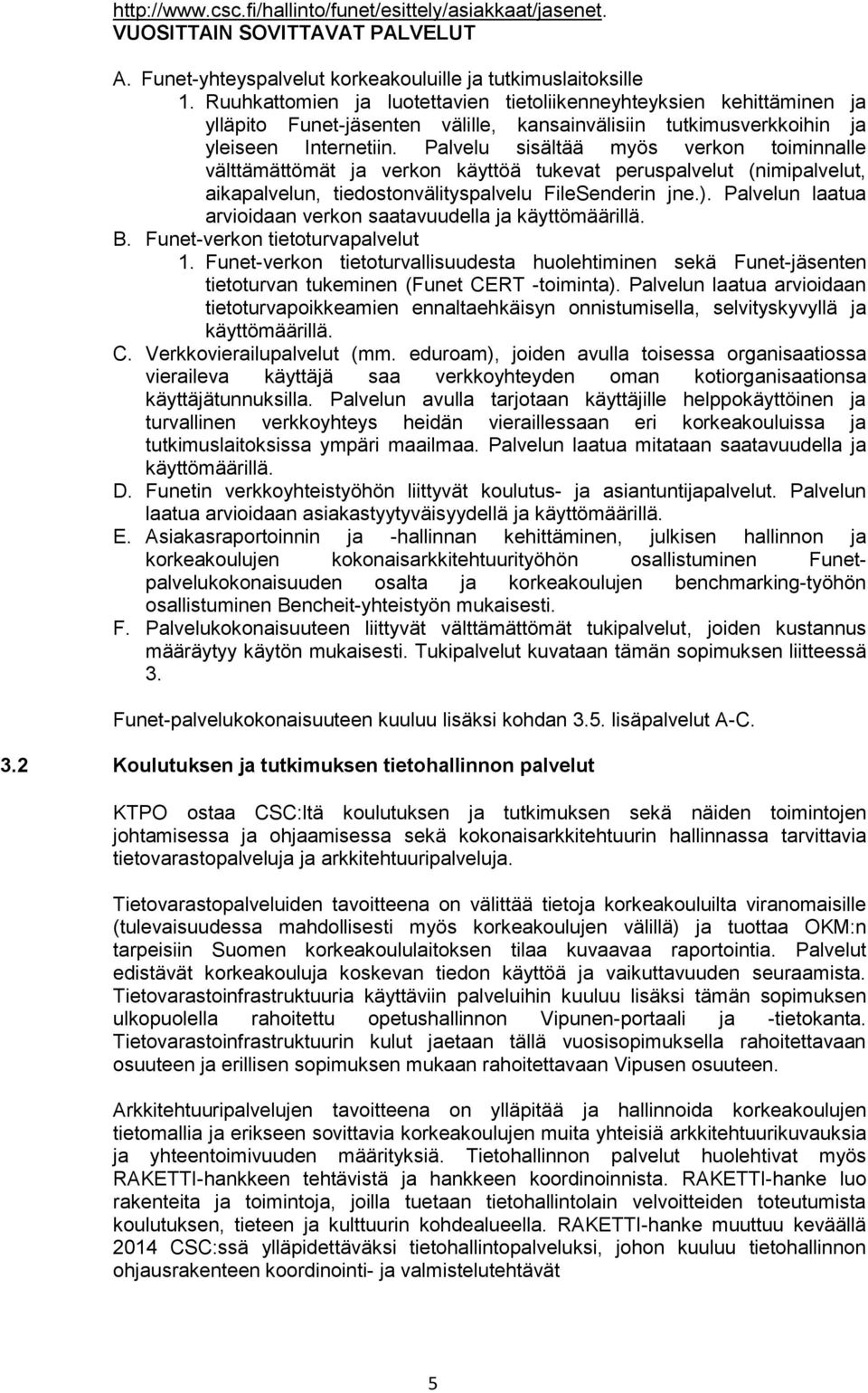 Palvelu sisältää myös verkon toiminnalle välttämättömät ja verkon käyttöä tukevat peruspalvelut (nimipalvelut, aikapalvelun, tiedostonvälityspalvelu FileSenderin jne.).