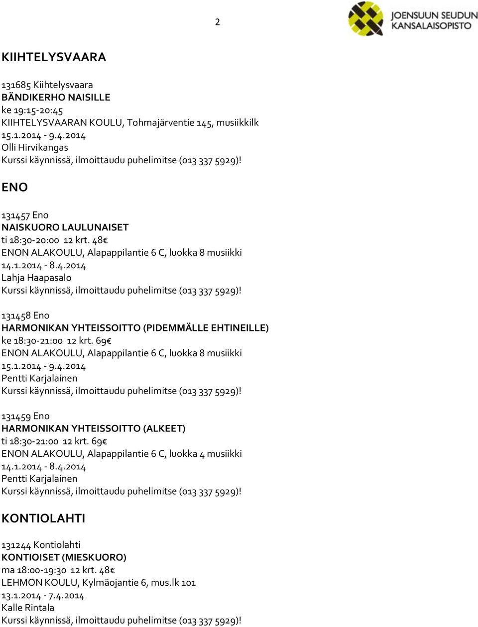 48 ENON ALAKOULU, Alapappilantie 6 C, luokka 8 musiikki Lahja Haapasalo 131458 Eno HARMONIKAN YHTEISSOITTO (PIDEMMÄLLE EHTINEILLE) ke 18:30-21:00 12 krt.