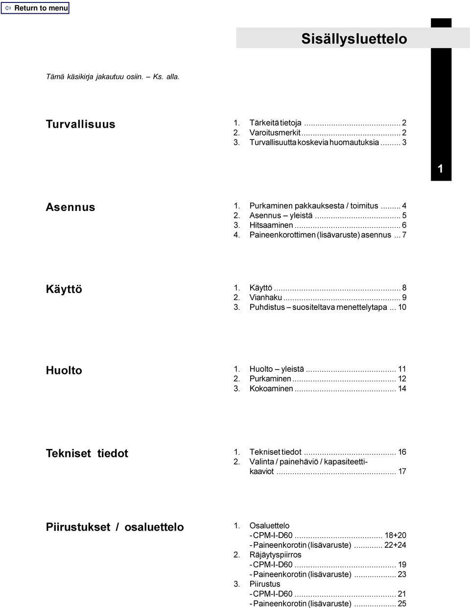 Puhdistus suositeltava menettelytapa... 10 Huolto 1. Huolto yleistä... 11 2. Purkaminen... 12 3. Kokoaminen... 14 Tekniset tiedot 1. Tekniset tiedot... 16 2.