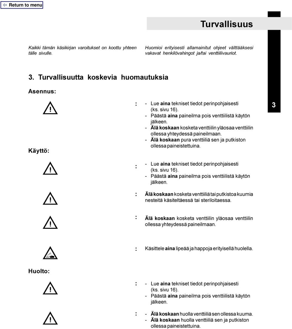 - Älä koskaan kosketa venttiilin yläosaa venttiilin ollessa yhteydessä paineilmaan. - Älä koskaan pura venttiiliä sen ja putkiston ollessa paineistettuina.