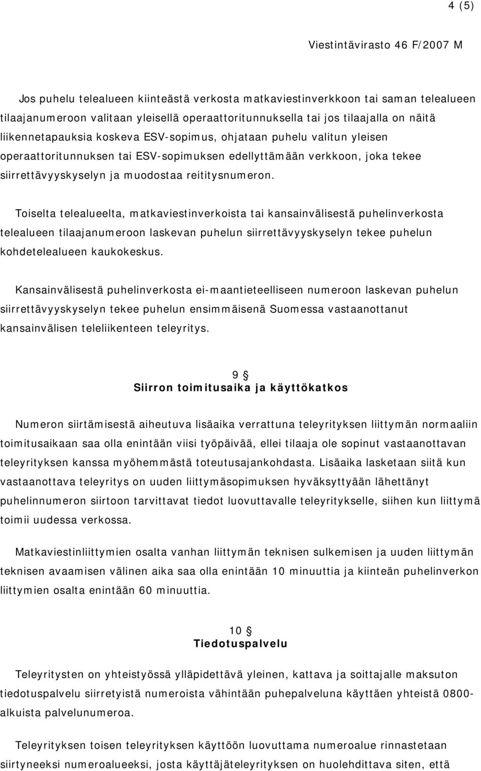 Toiselta telealueelta, matkaviestinverkoista tai kansainvälisestä puhelinverkosta telealueen tilaajanumeroon laskevan puhelun siirrettävyyskyselyn tekee puhelun kohdetelealueen kaukokeskus.