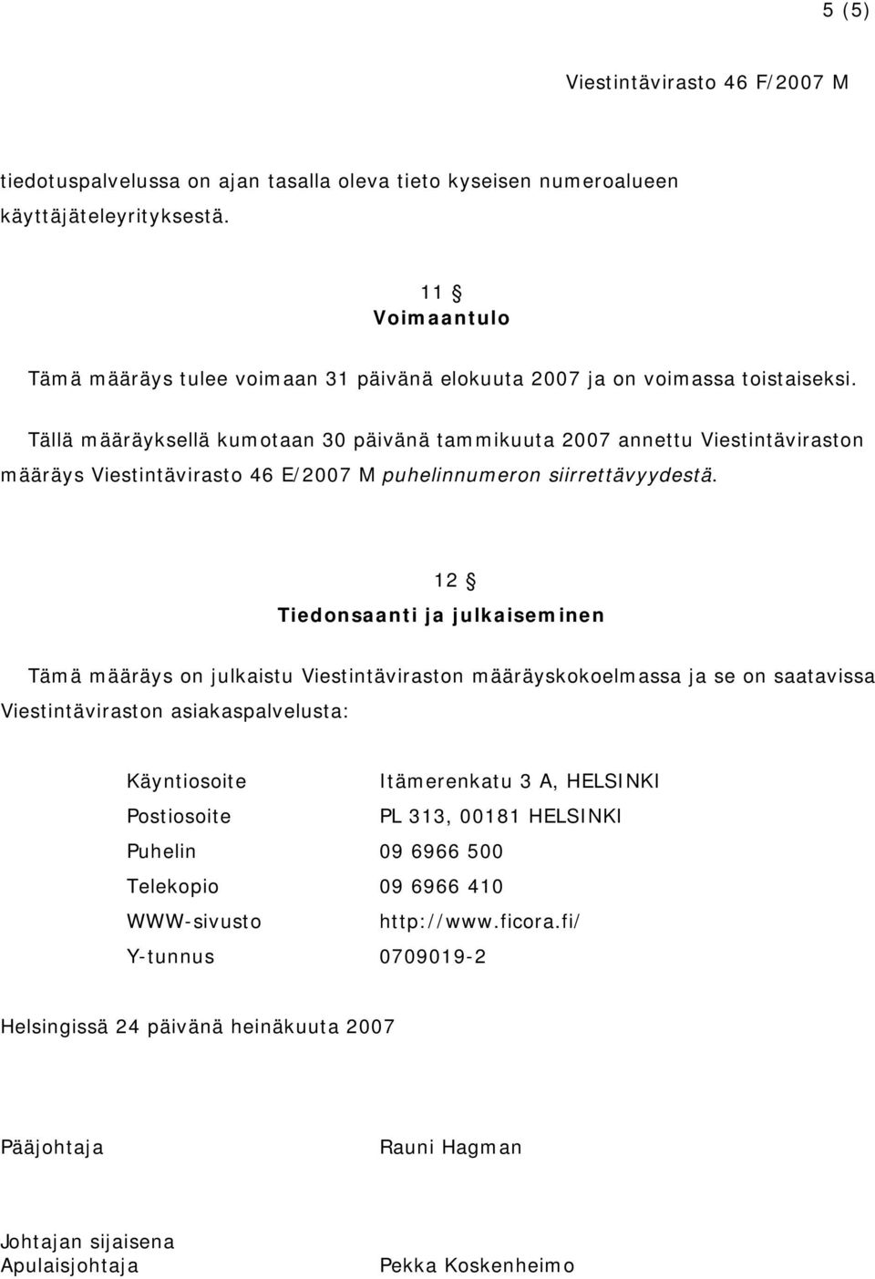 12 Tiedonsaanti ja julkaiseminen Tämä määräys on julkaistu Viestintäviraston määräyskokoelmassa ja se on saatavissa Viestintäviraston asiakaspalvelusta: Käyntiosoite Itämerenkatu 3 A, HELSINKI