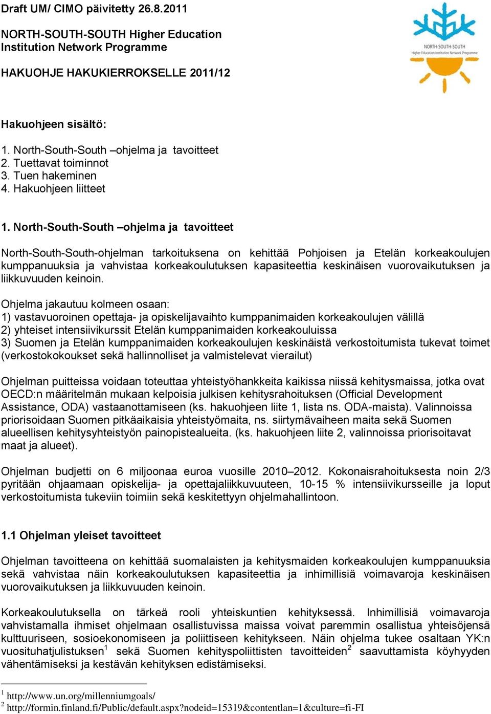 North-South-South ohjelma ja tavoitteet North-South-South-ohjelman tarkoituksena on kehittää Pohjoisen ja Etelän korkeakoulujen kumppanuuksia ja vahvistaa korkeakoulutuksen kapasiteettia keskinäisen