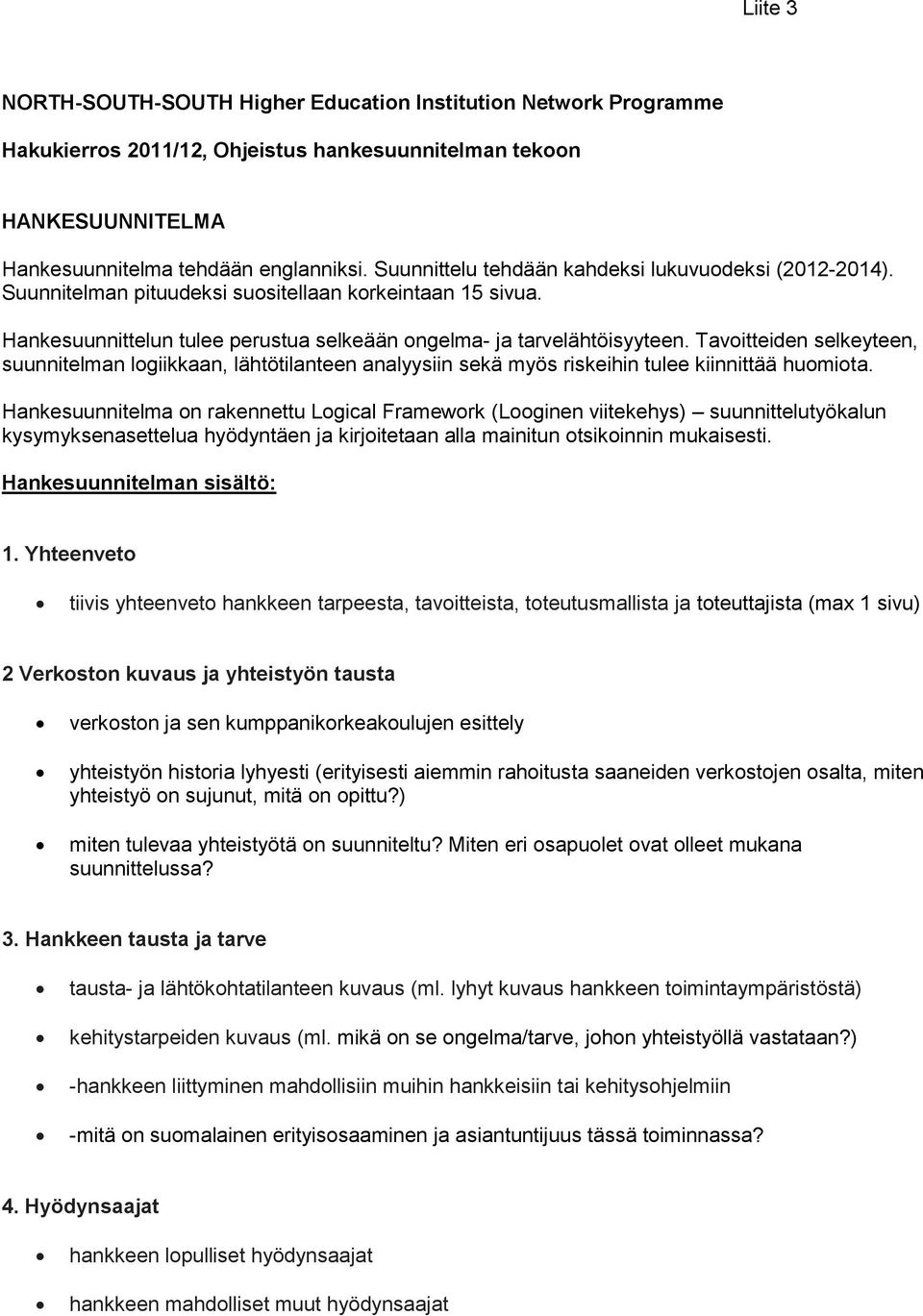 Tavoitteiden selkeyteen, suunnitelman logiikkaan, lähtötilanteen analyysiin sekä myös riskeihin tulee kiinnittää huomiota.