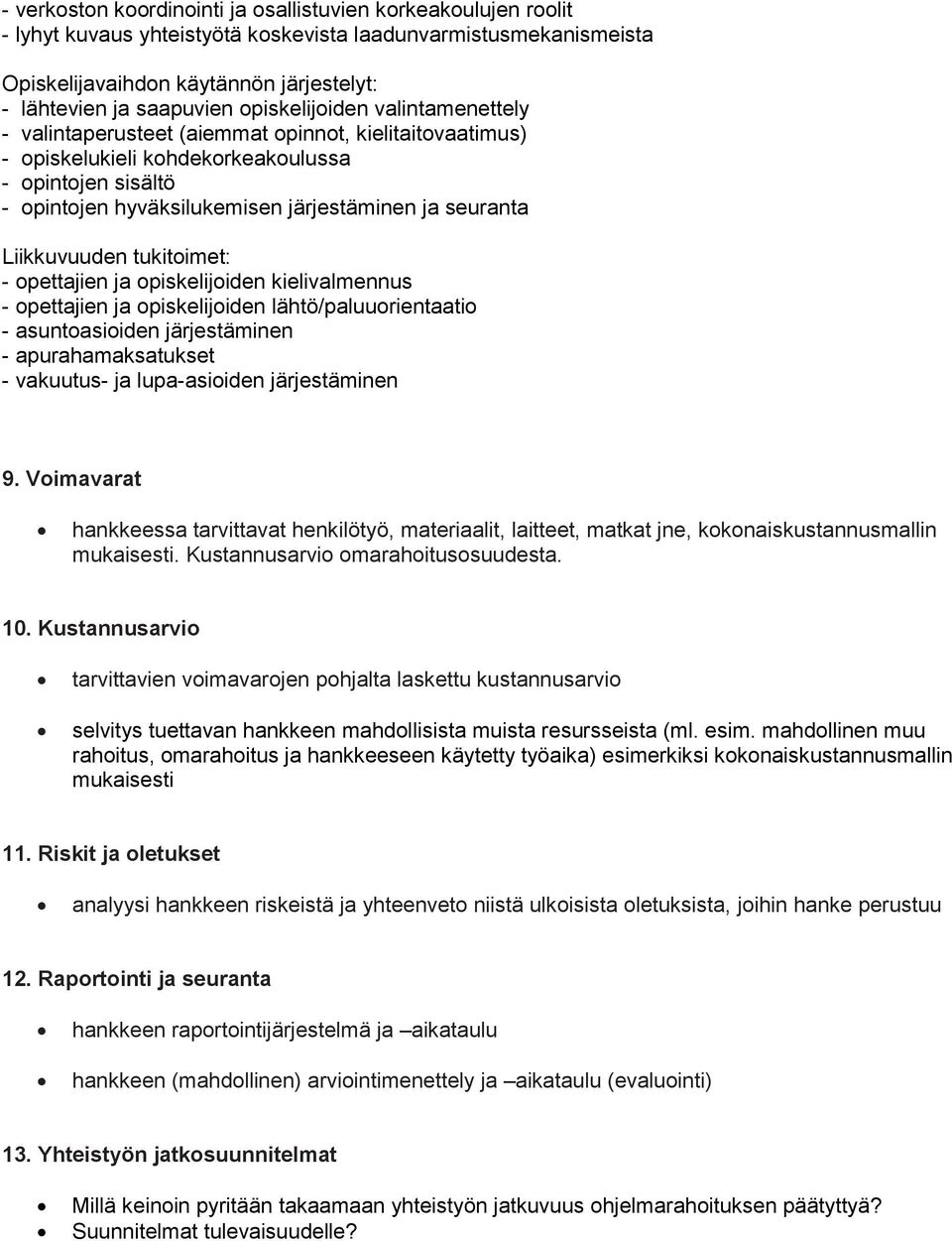 Liikkuvuuden tukitoimet: - opettajien ja opiskelijoiden kielivalmennus - opettajien ja opiskelijoiden lähtö/paluuorientaatio - asuntoasioiden järjestäminen - apurahamaksatukset - vakuutus- ja