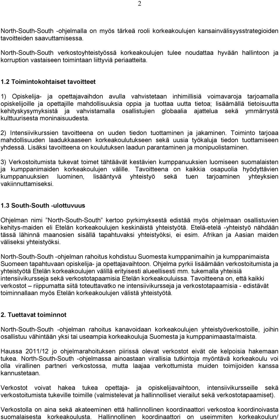 2 Toimintokohtaiset tavoitteet 1) Opiskelija- ja opettajavaihdon avulla vahvistetaan inhimillisiä voimavaroja tarjoamalla opiskelijoille ja opettajille mahdollisuuksia oppia ja tuottaa uutta tietoa;