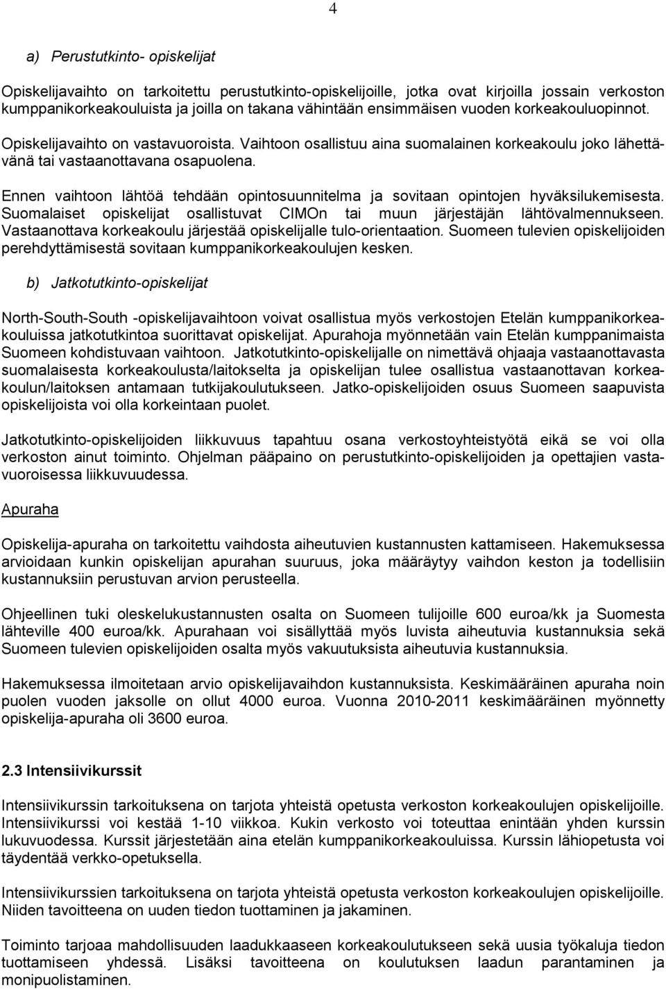 Ennen vaihtoon lähtöä tehdään opintosuunnitelma ja sovitaan opintojen hyväksilukemisesta. Suomalaiset opiskelijat osallistuvat CIMOn tai muun järjestäjän lähtövalmennukseen.