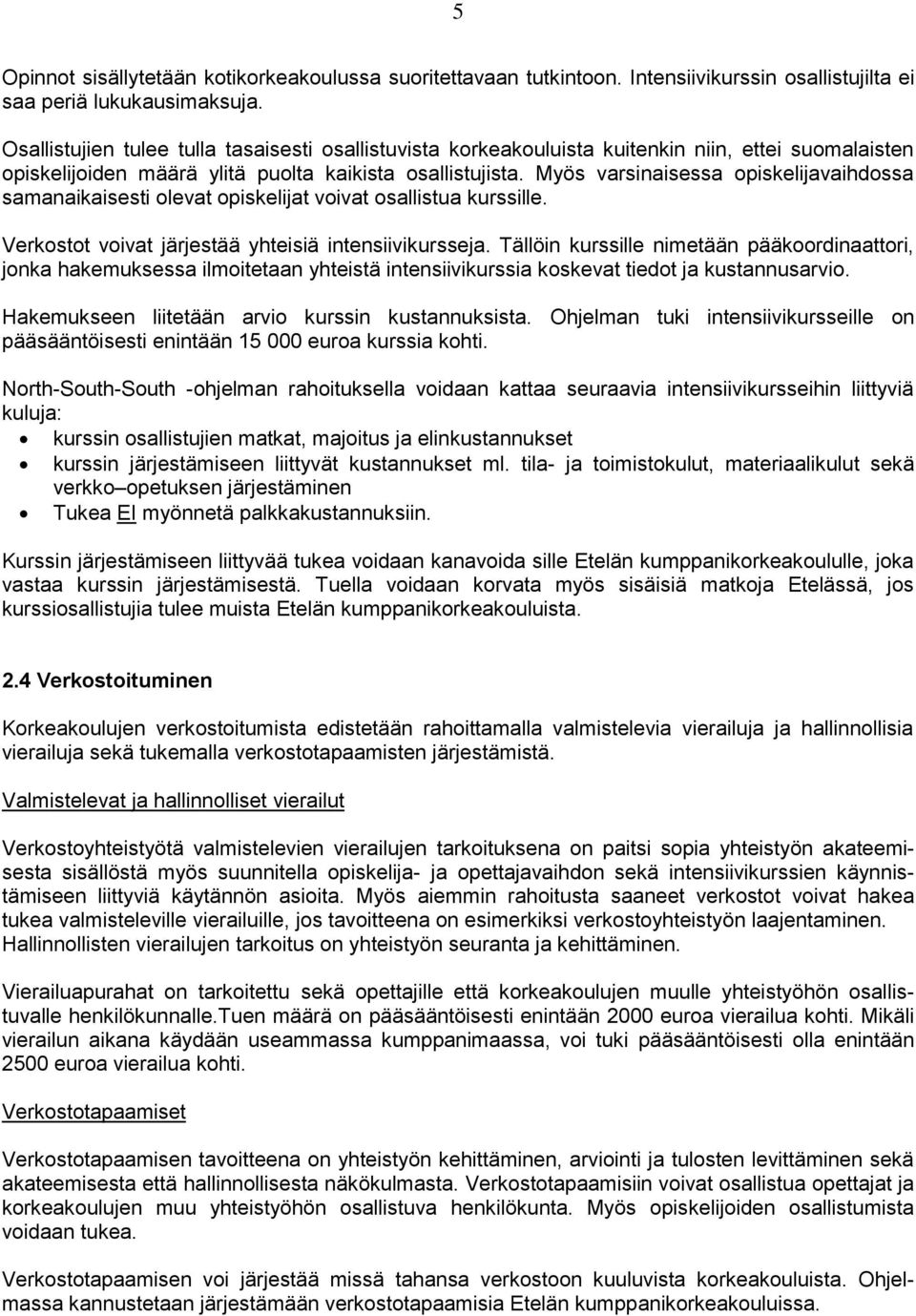 Myös varsinaisessa opiskelijavaihdossa samanaikaisesti olevat opiskelijat voivat osallistua kurssille. Verkostot voivat järjestää yhteisiä intensiivikursseja.