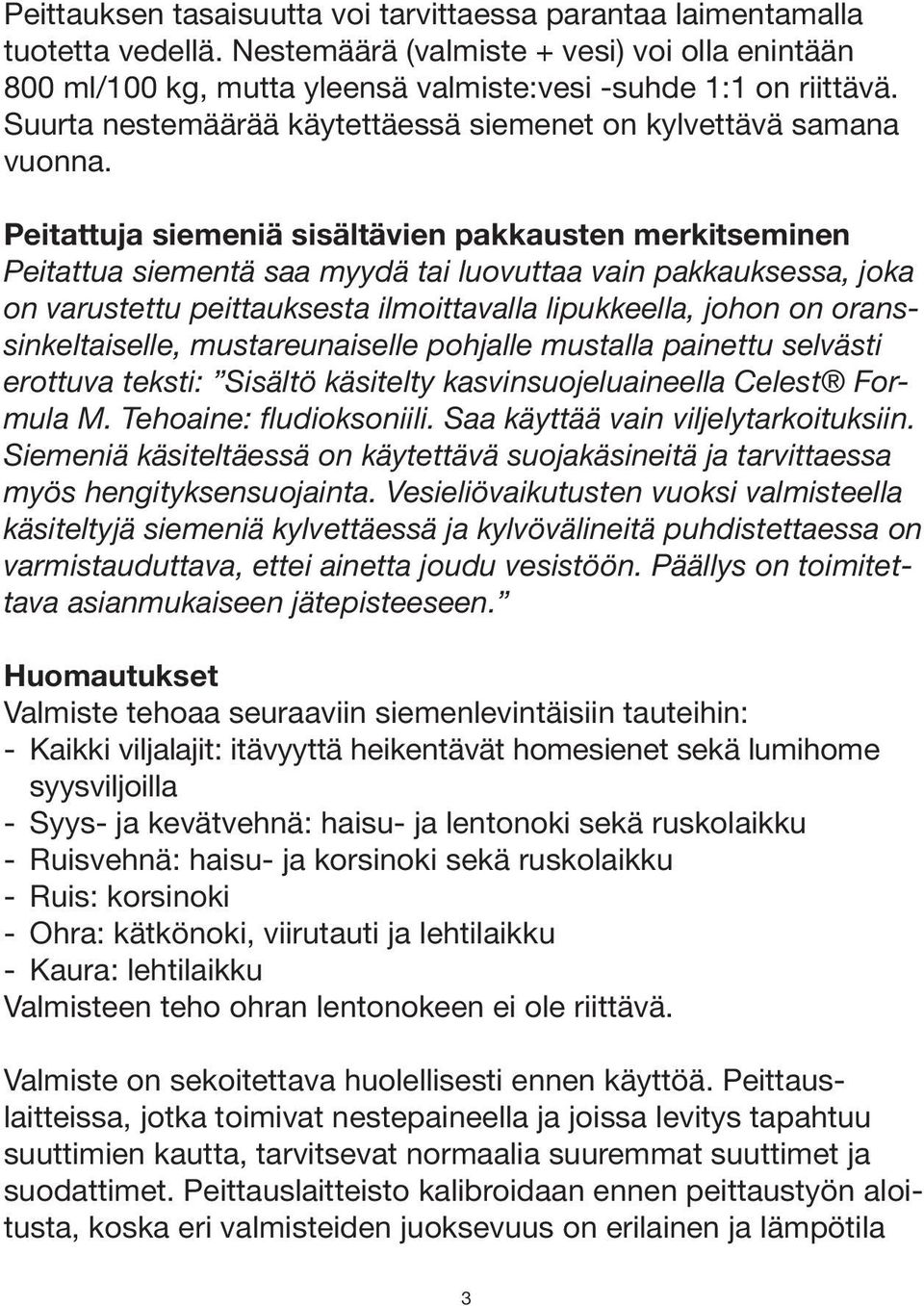 Peitattuja siemeniä sisältävien pakkausten merkitseminen Peitattua siementä saa myydä tai luovuttaa vain pakkauksessa, joka on varustettu peittauksesta ilmoittavalla lipukkeella, johon on