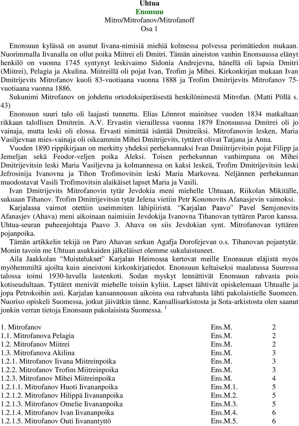 Miitreillä oli pojat Ivan, Trofim ja Mihei. Kirkonkirjan mukaan Ivan Dmitrijevits Mitrofanov kuoli 83-vuotiaana vuonna 1888 ja Trofim Dmitrijevits Mitrofanov 75- vuotiaana vuonna 1886.