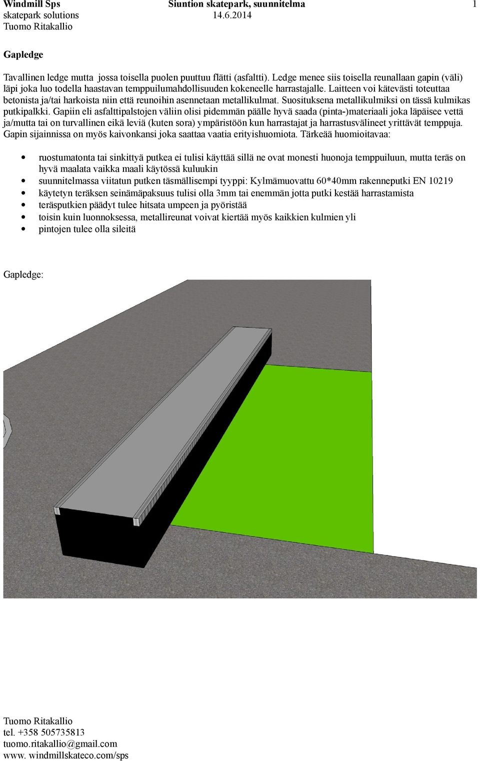 Laitteen voi kätevästi toteuttaa betonista ja/tai harkoista niin että reunoihin asennetaan metallikulmat. Suosituksena metallikulmiksi on tässä kulmikas putkipalkki.