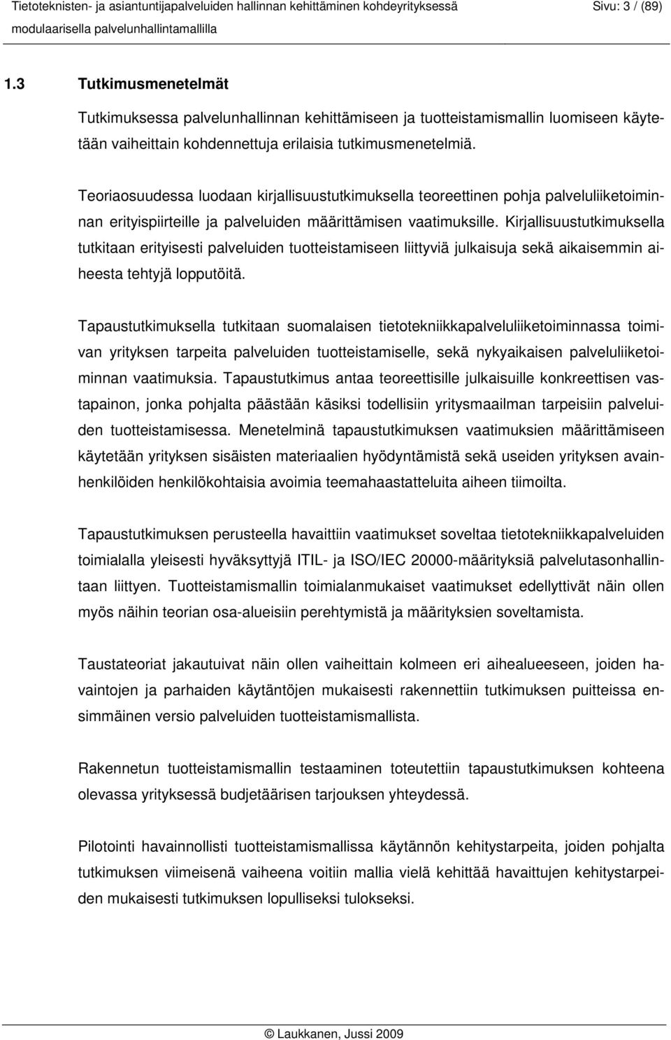 Kirjallisuustutkimuksella tutkitaan erityisesti palveluiden tuotteistamiseen liittyviä julkaisuja sekä aikaisemmin aiheesta tehtyjä lopputöitä.