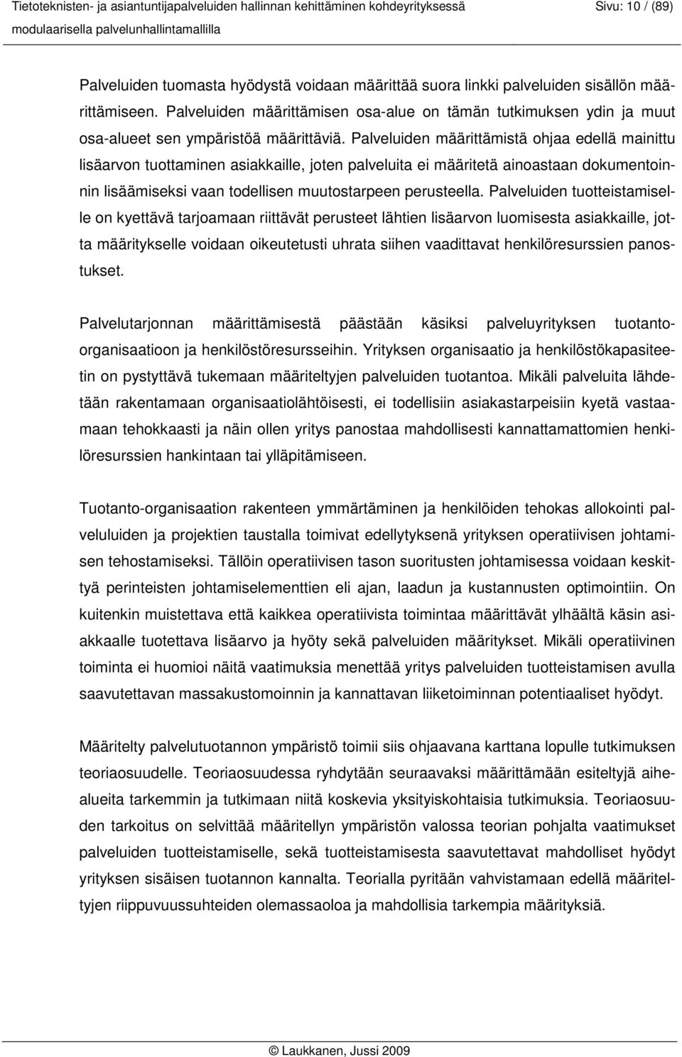 Palveluiden määrittämistä ohjaa edellä mainittu lisäarvon tuottaminen asiakkaille, joten palveluita ei määritetä ainoastaan dokumentoinnin lisäämiseksi vaan todellisen muutostarpeen perusteella.