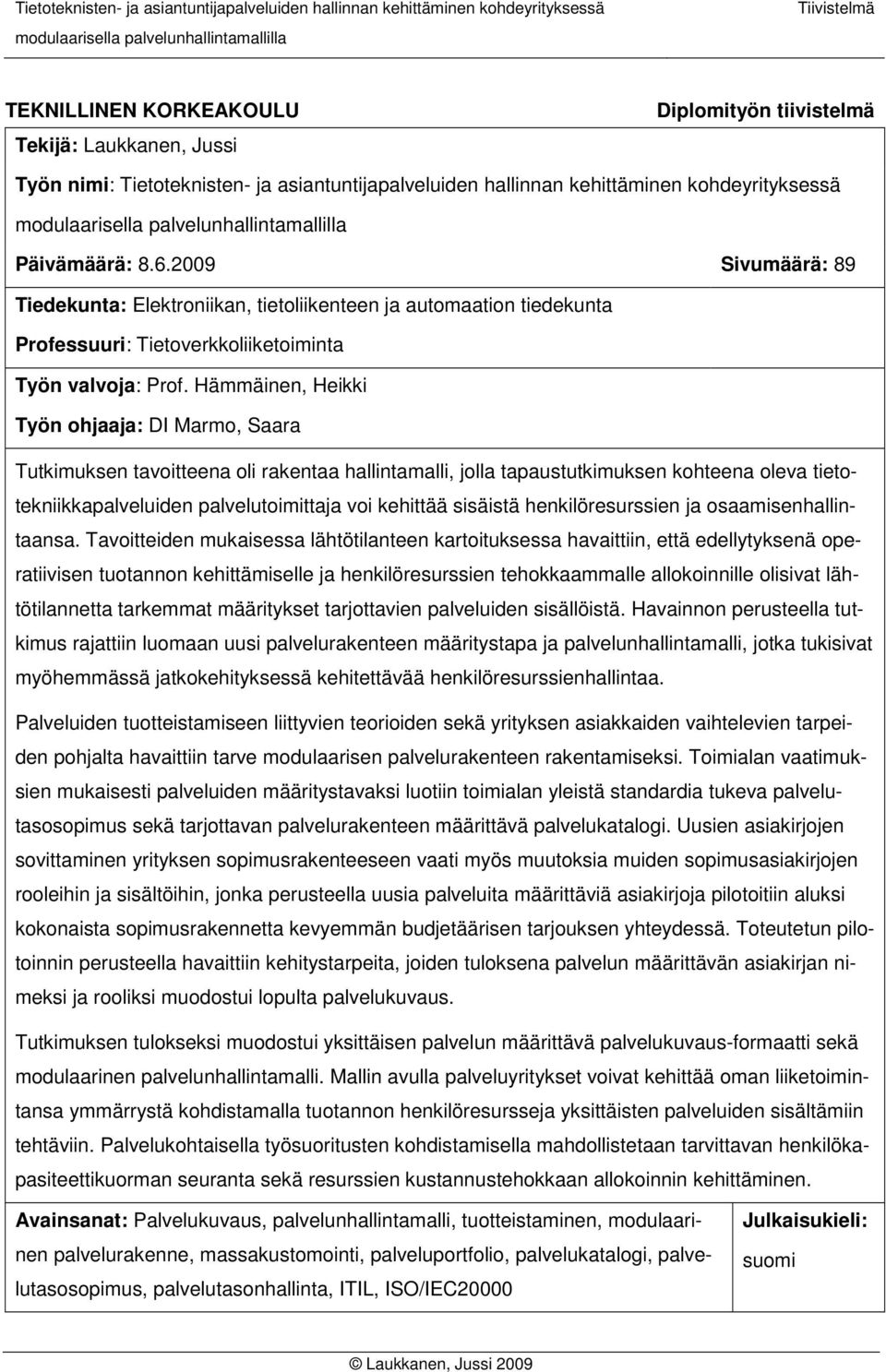 Hämmäinen, Heikki Työn ohjaaja: DI Marmo, Saara Tutkimuksen tavoitteena oli rakentaa hallintamalli, jolla tapaustutkimuksen kohteena oleva tietotekniikkapalveluiden palvelutoimittaja voi kehittää