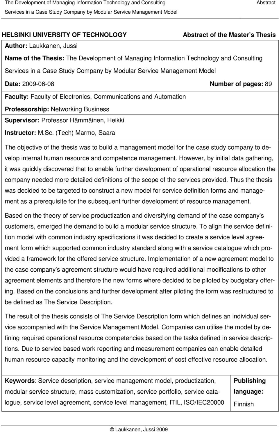2009-06-08 Number of pages: 89 Faculty: Faculty of Electronics, Communications and Automation Professorship: Networking Business Supervisor: Professor Hämmäinen, Heikki Instructor: M.Sc.