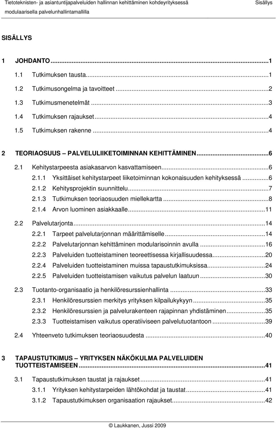 ..7 2.1.3 Tutkimuksen teoriaosuuden miellekartta...8 2.1.4 Arvon luominen asiakkaalle...11 2.2 Palvelutarjonta...14 2.2.1 Tarpeet palvelutarjonnan määrittämiselle...14 2.2.2 Palvelutarjonnan kehittäminen modularisoinnin avulla.