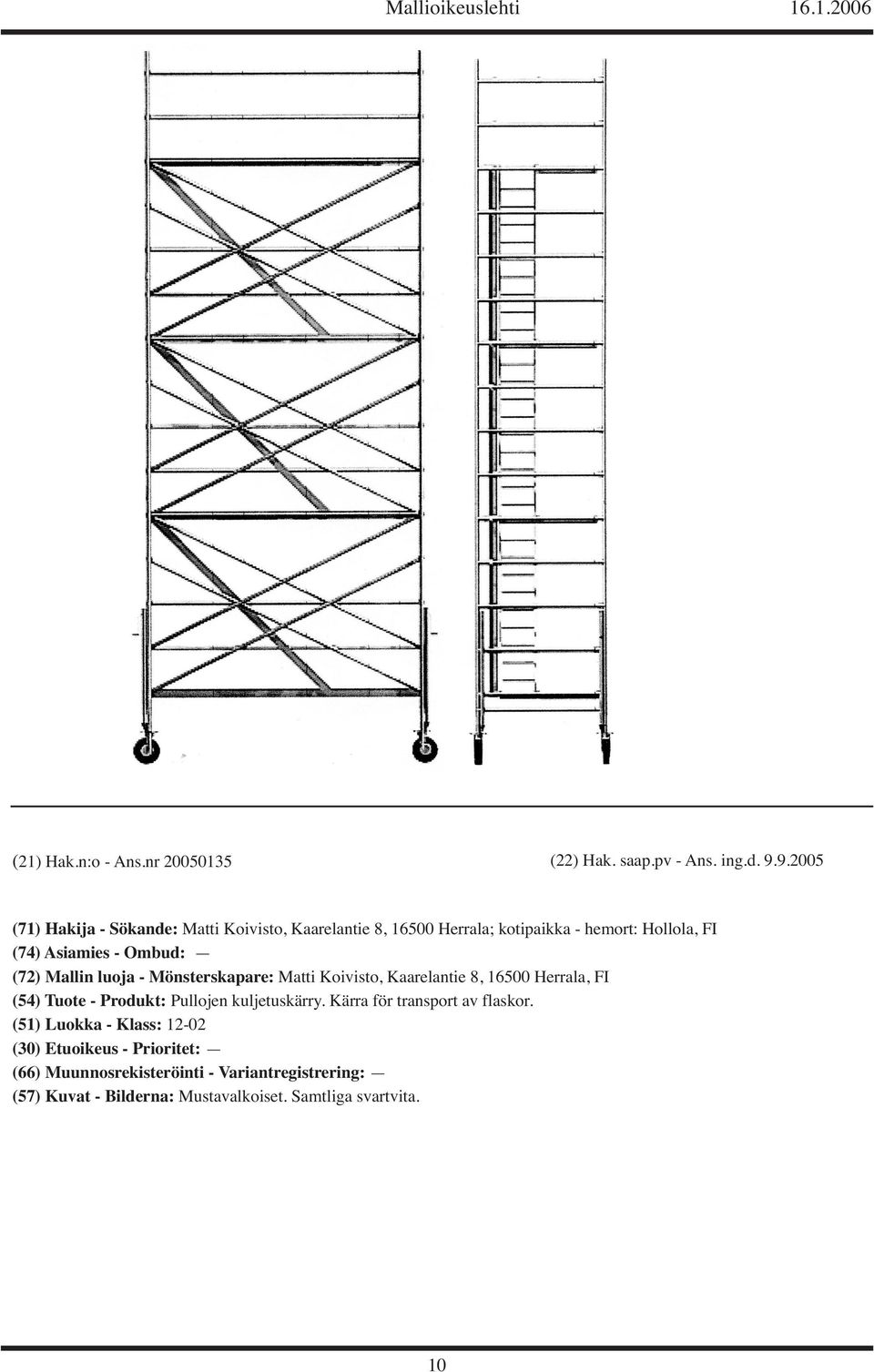 (72) Mallin luoja - Mönsterskapare: Matti Koivisto, Kaarelantie 8, 16500 Herrala, FI (54) Tuote - Produkt: Pullojen kuljetuskärry.