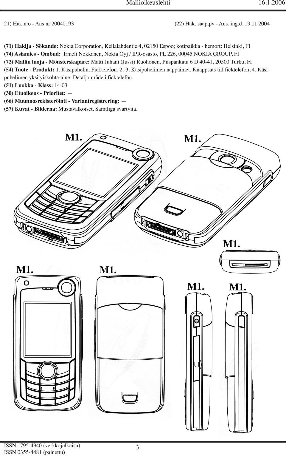 NOKIA GROUP, FI (72) Mallin luoja - Mönsterskapare: Matti Juhani (Jussi) Ruohonen, Piispankatu 6 D 40-41, 20500 Turku, FI (54) Tuote - Produkt: 1. Käsipuhelin. Ficktelefon, 2.-3.