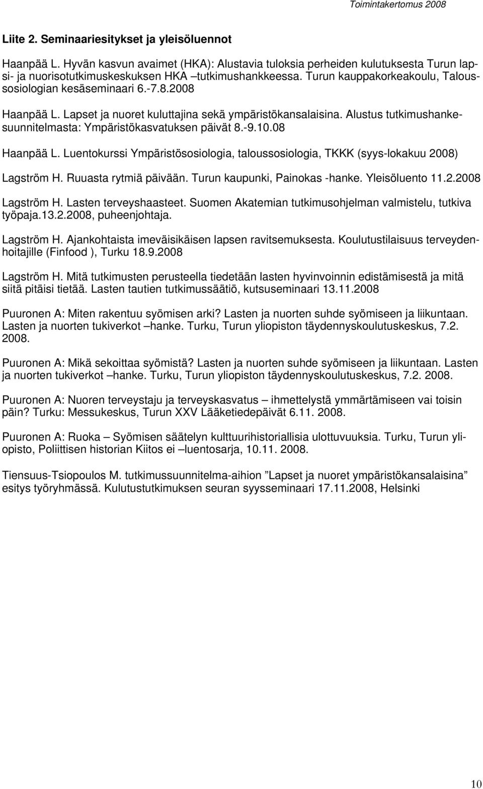 Alustus tutkimushankesuunnitelmasta: Ympäristökasvatuksen päivät 8.-9.10.08 Haanpää L. Luentokurssi Ympäristösosiologia, taloussosiologia, TKKK (syys-lokakuu 2008) Lagström H. Ruuasta rytmiä päivään.