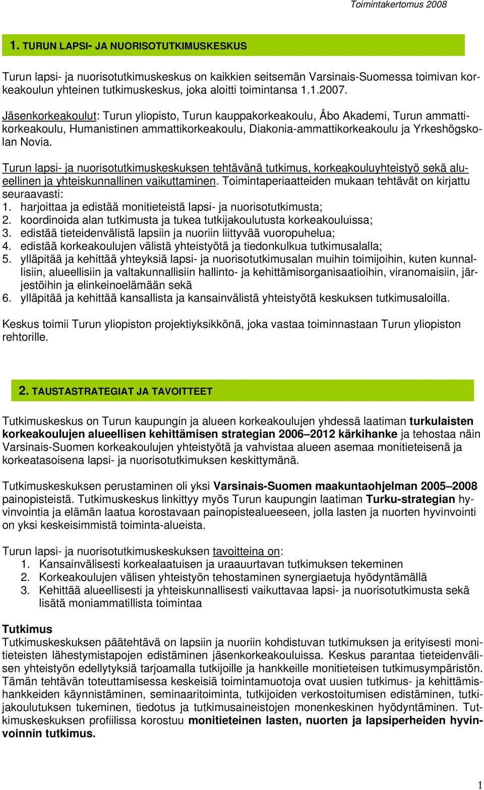 Turun lapsi- ja nuorisotutkimuskeskuksen tehtävänä tutkimus, korkeakouluyhteistyö sekä alueellinen ja yhteiskunnallinen vaikuttaminen. Toimintaperiaatteiden mukaan tehtävät on kirjattu seuraavasti: 1.