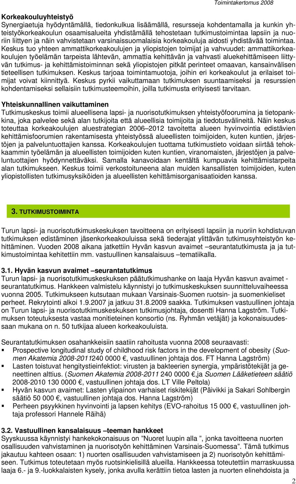 Keskus tuo yhteen ammattikorkeakoulujen ja yliopistojen toimijat ja vahvuudet: ammattikorkeakoulujen työelämän tarpeista lähtevän, ammattia kehittävän ja vahvasti aluekehittämiseen liittyvän